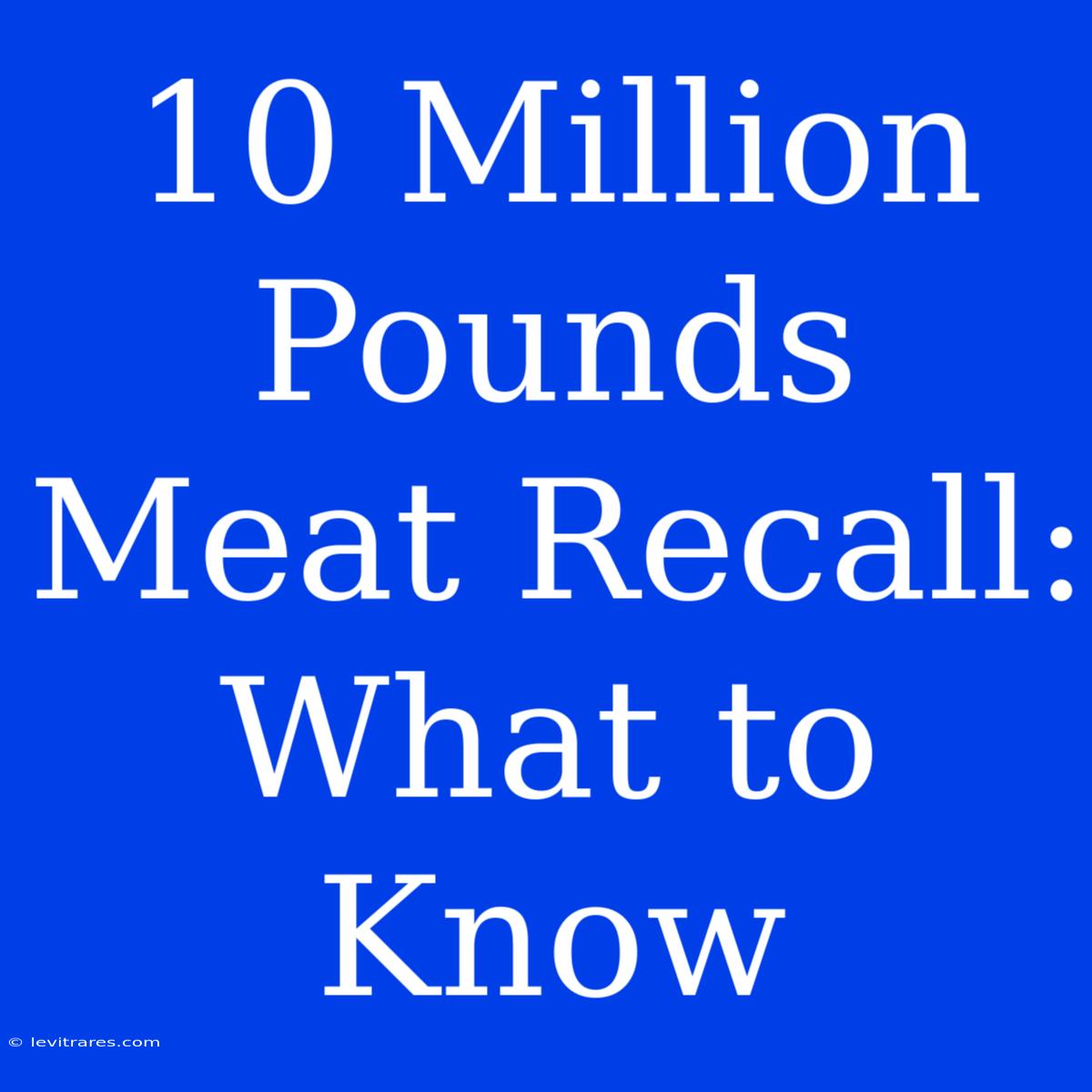 10 Million Pounds Meat Recall: What To Know