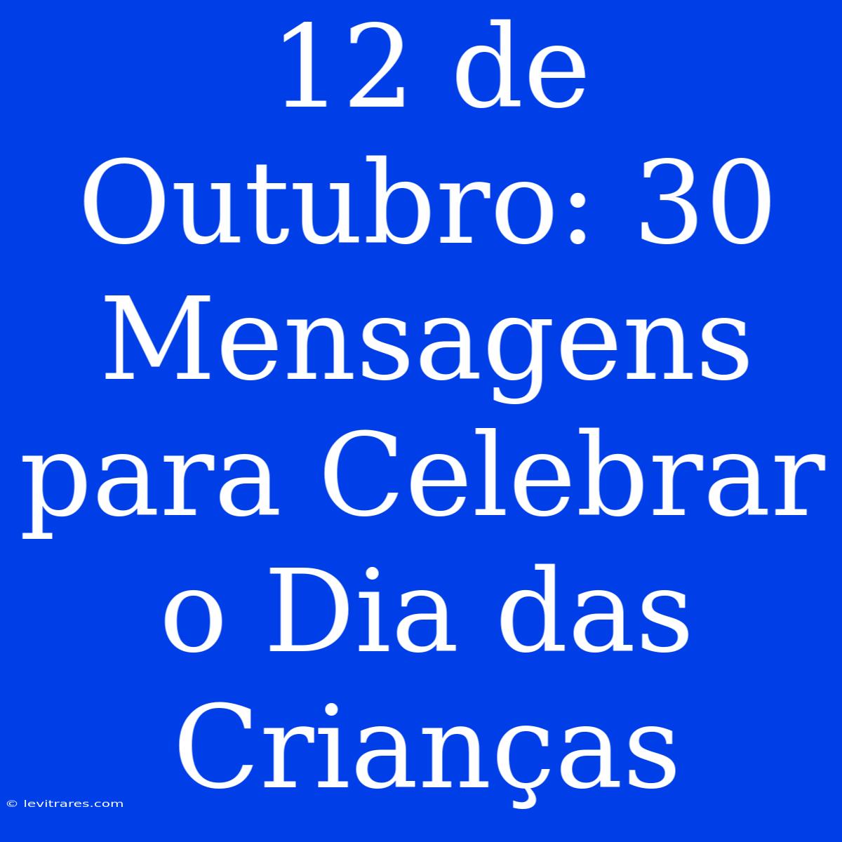 12 De Outubro: 30 Mensagens Para Celebrar O Dia Das Crianças