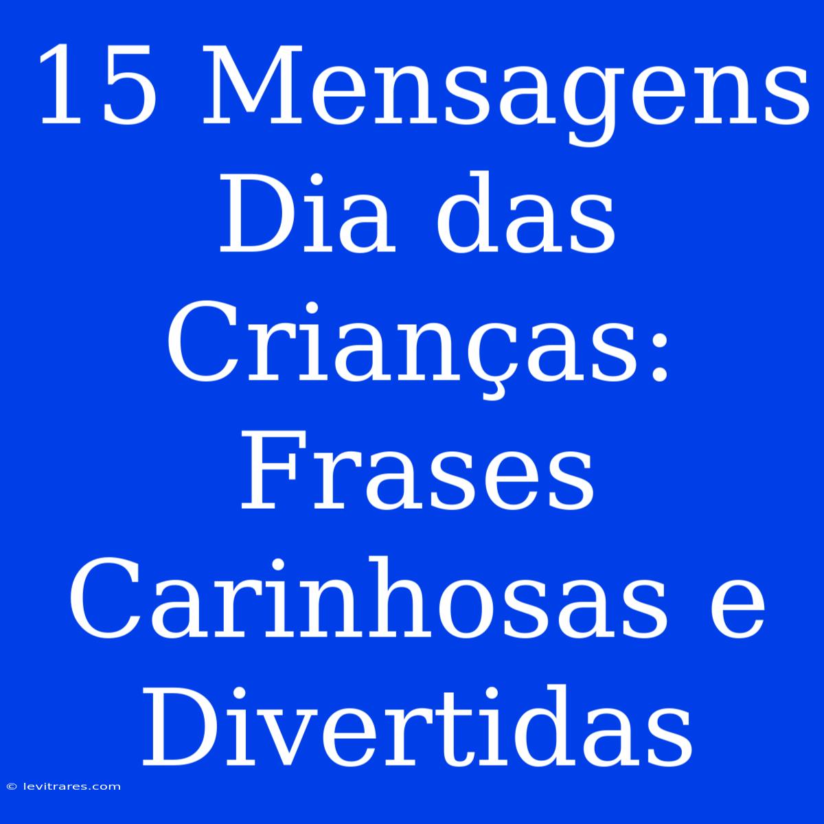 15 Mensagens Dia Das Crianças: Frases Carinhosas E Divertidas