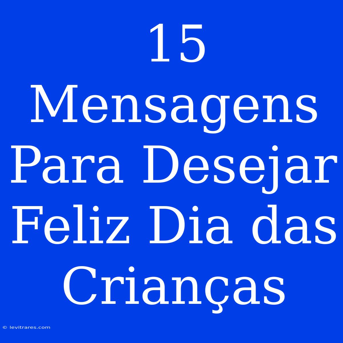 15 Mensagens Para Desejar Feliz Dia Das Crianças