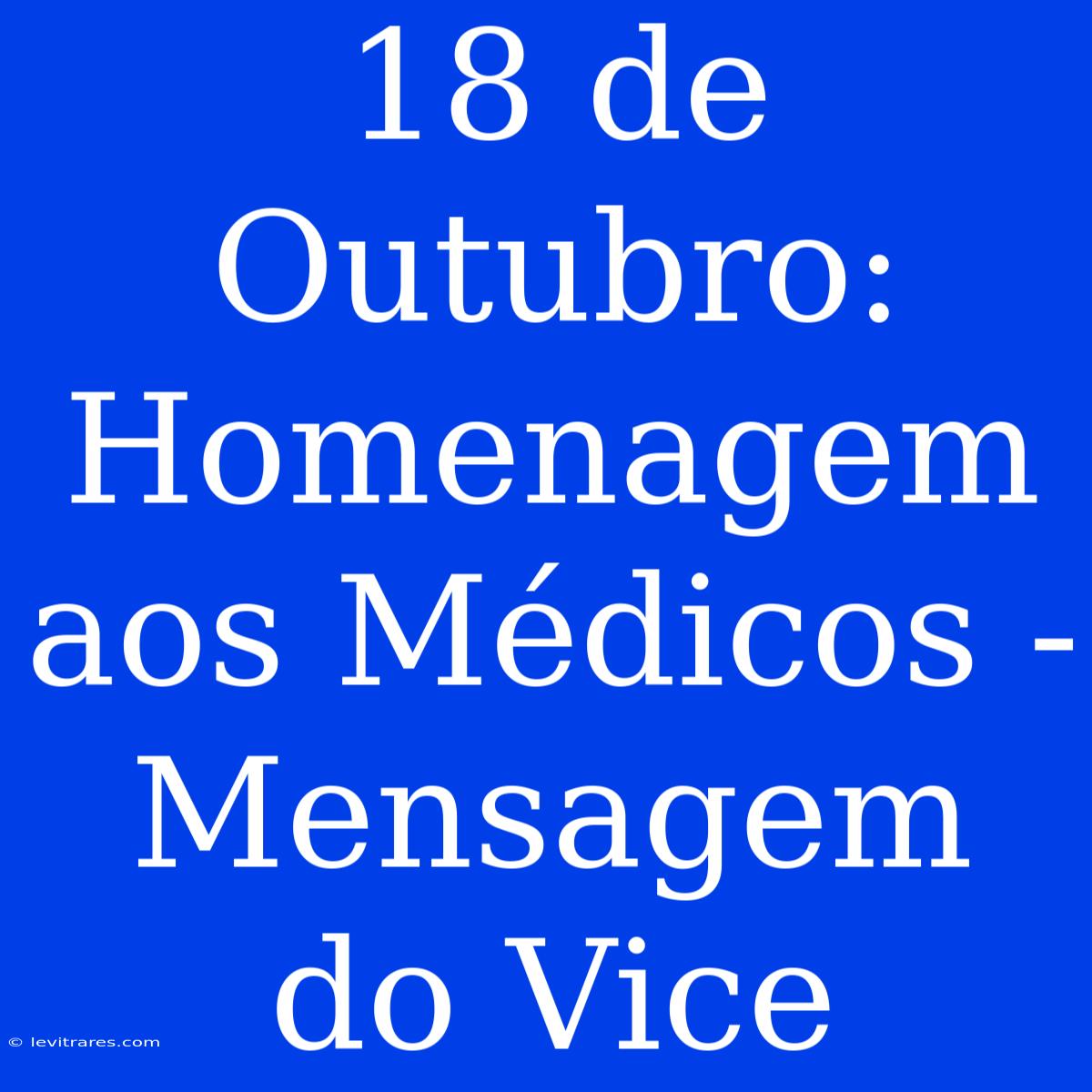 18 De Outubro: Homenagem Aos Médicos - Mensagem Do Vice