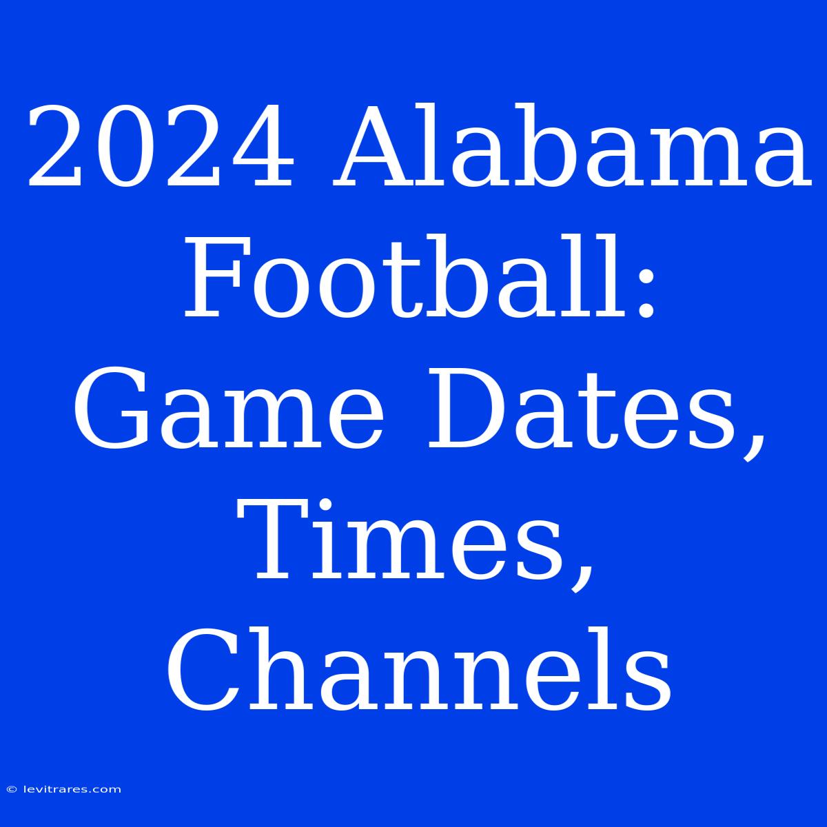 2024 Alabama Football: Game Dates, Times, Channels