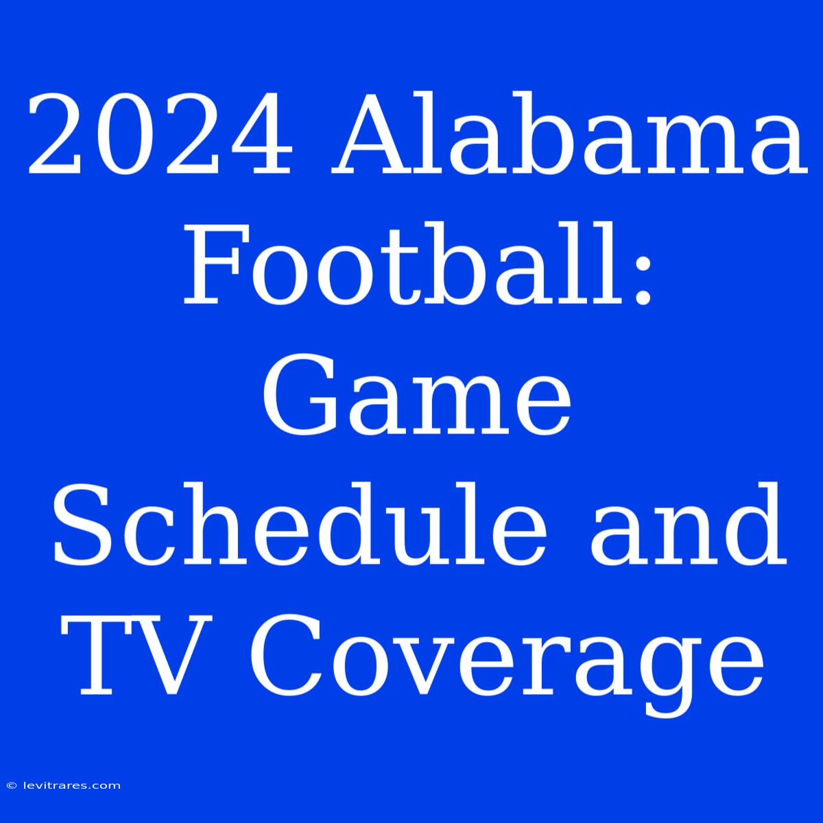 2024 Alabama Football: Game Schedule And TV Coverage 