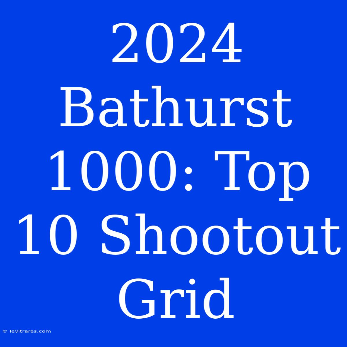 2024 Bathurst 1000: Top 10 Shootout Grid