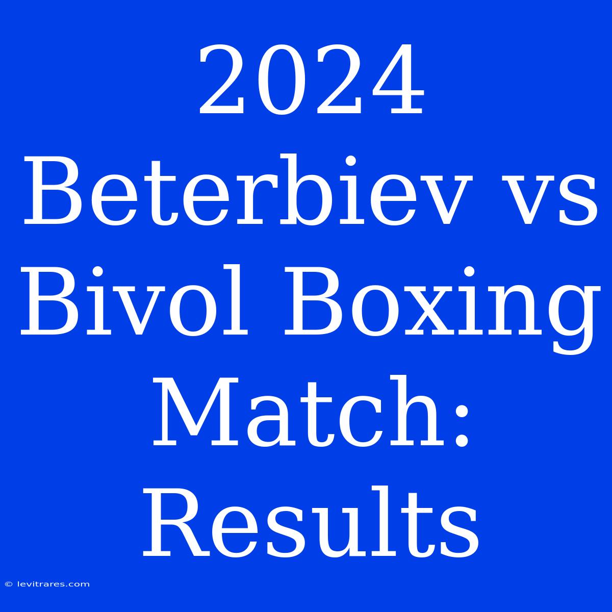 2024 Beterbiev Vs Bivol Boxing Match: Results