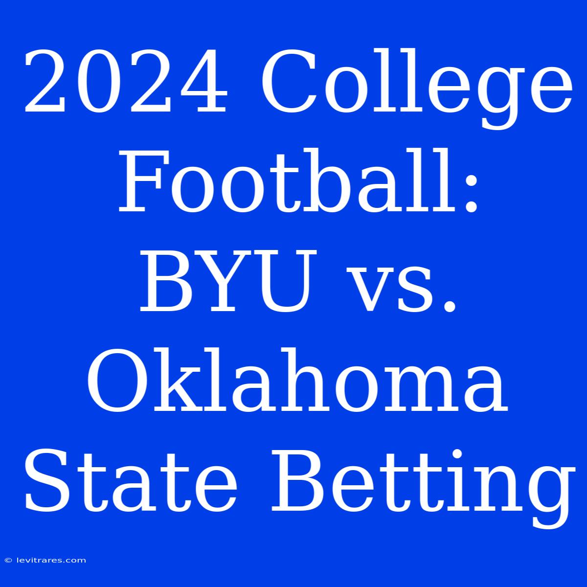 2024 College Football: BYU Vs. Oklahoma State Betting 