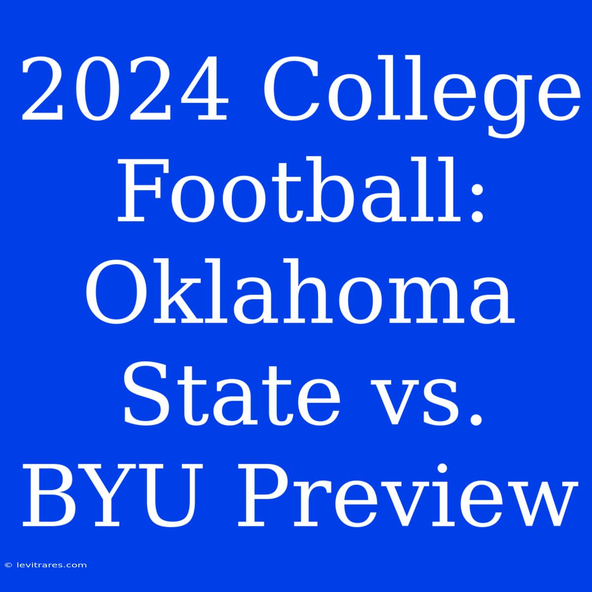 2024 College Football: Oklahoma State Vs. BYU Preview