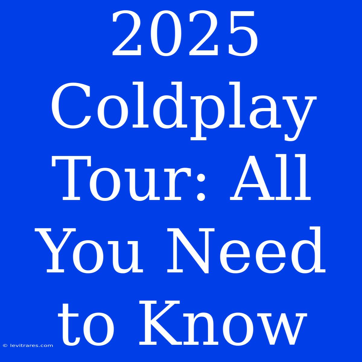 2025 Coldplay Tour: All You Need To Know 