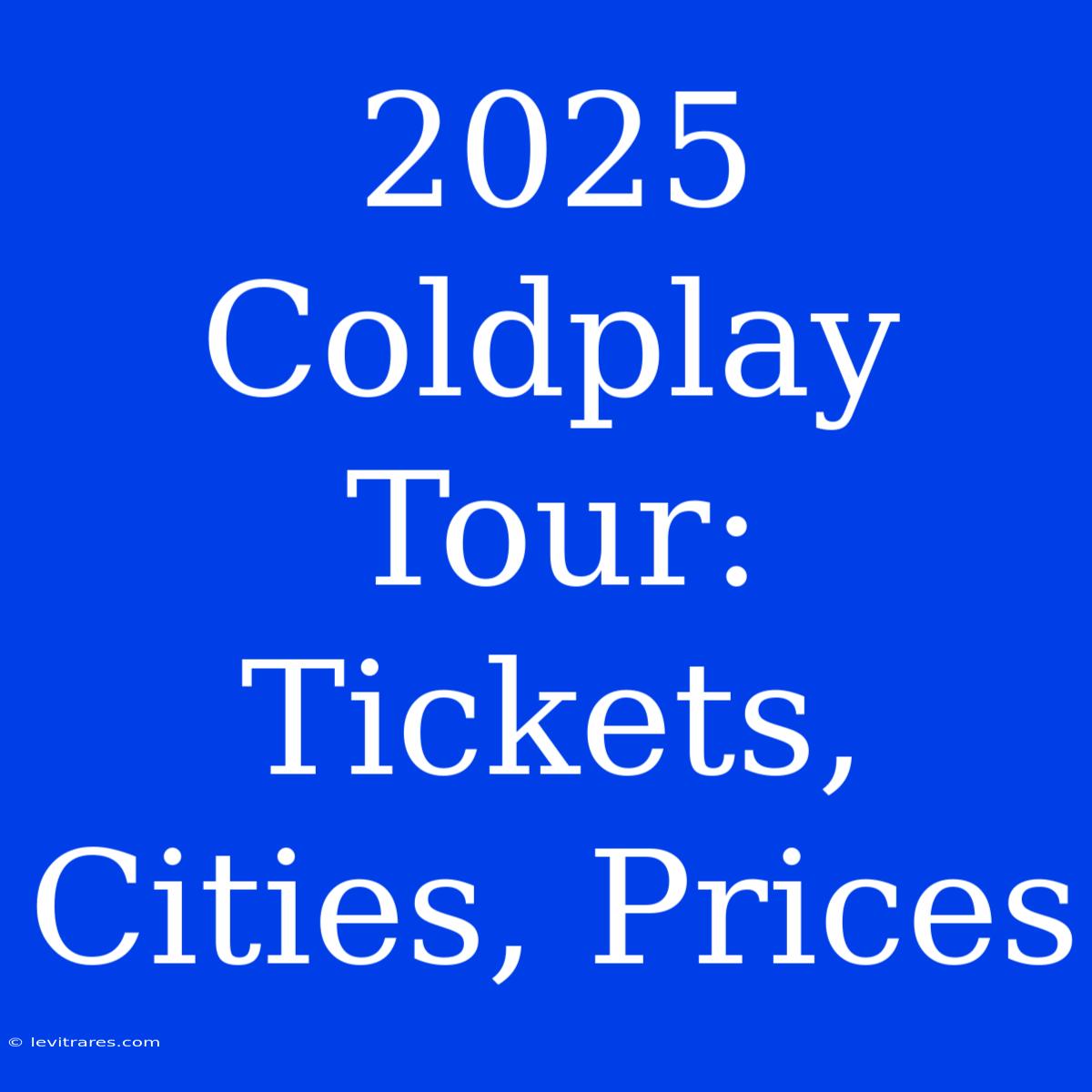 2025 Coldplay Tour: Tickets, Cities, Prices 