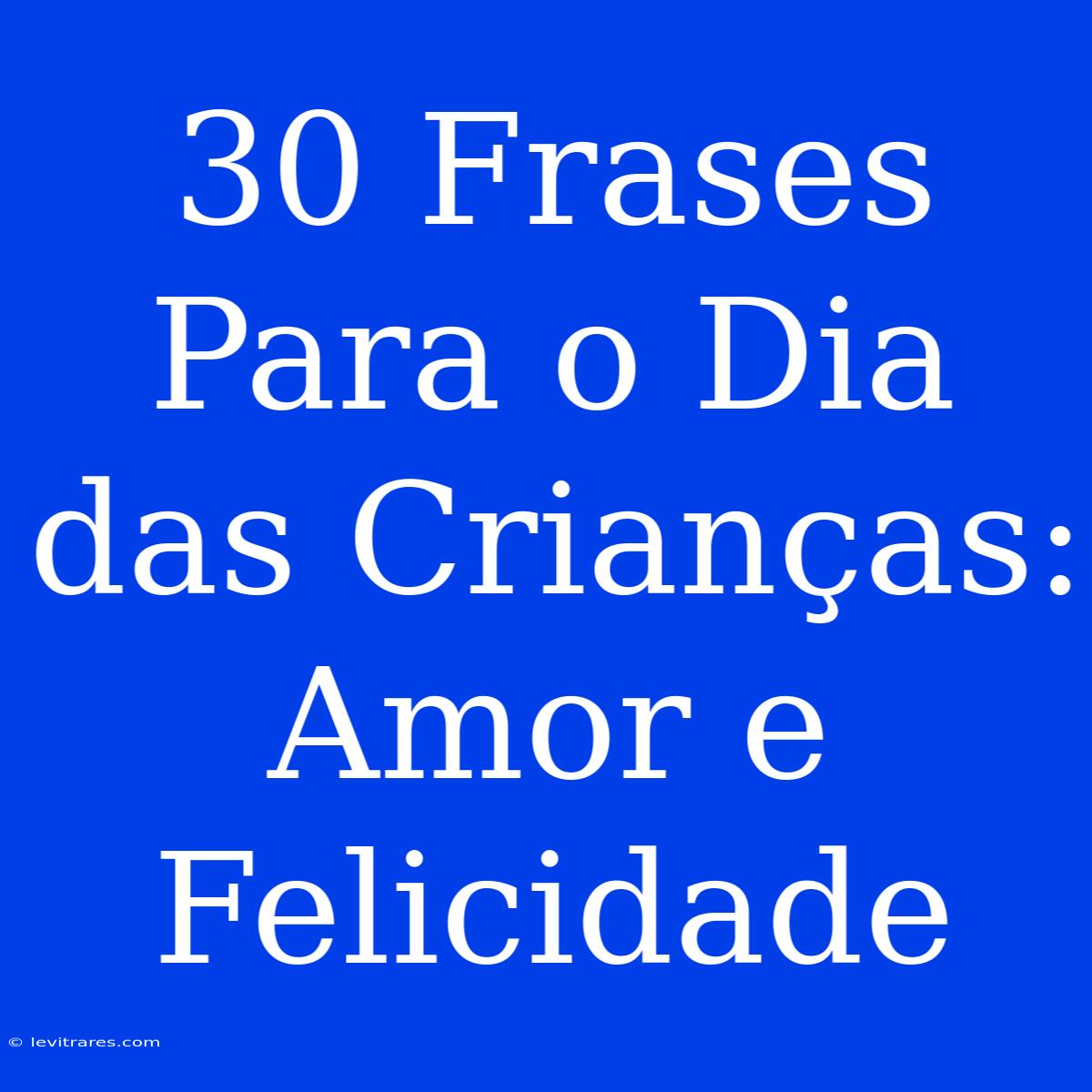 30 Frases Para O Dia Das Crianças: Amor E Felicidade