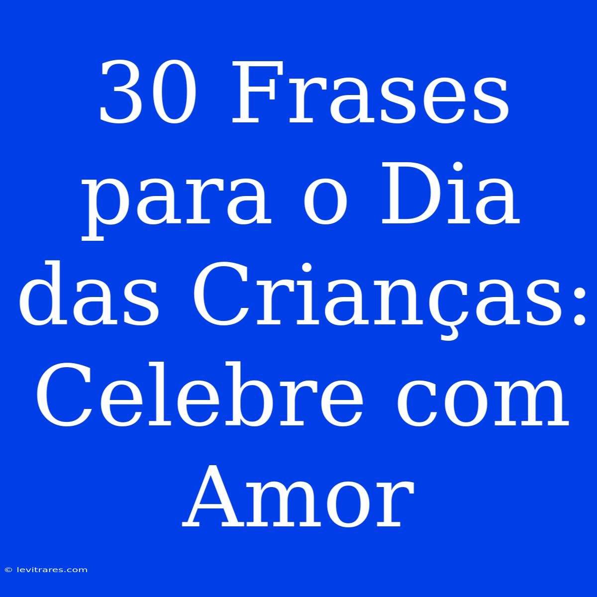 30 Frases Para O Dia Das Crianças: Celebre Com Amor