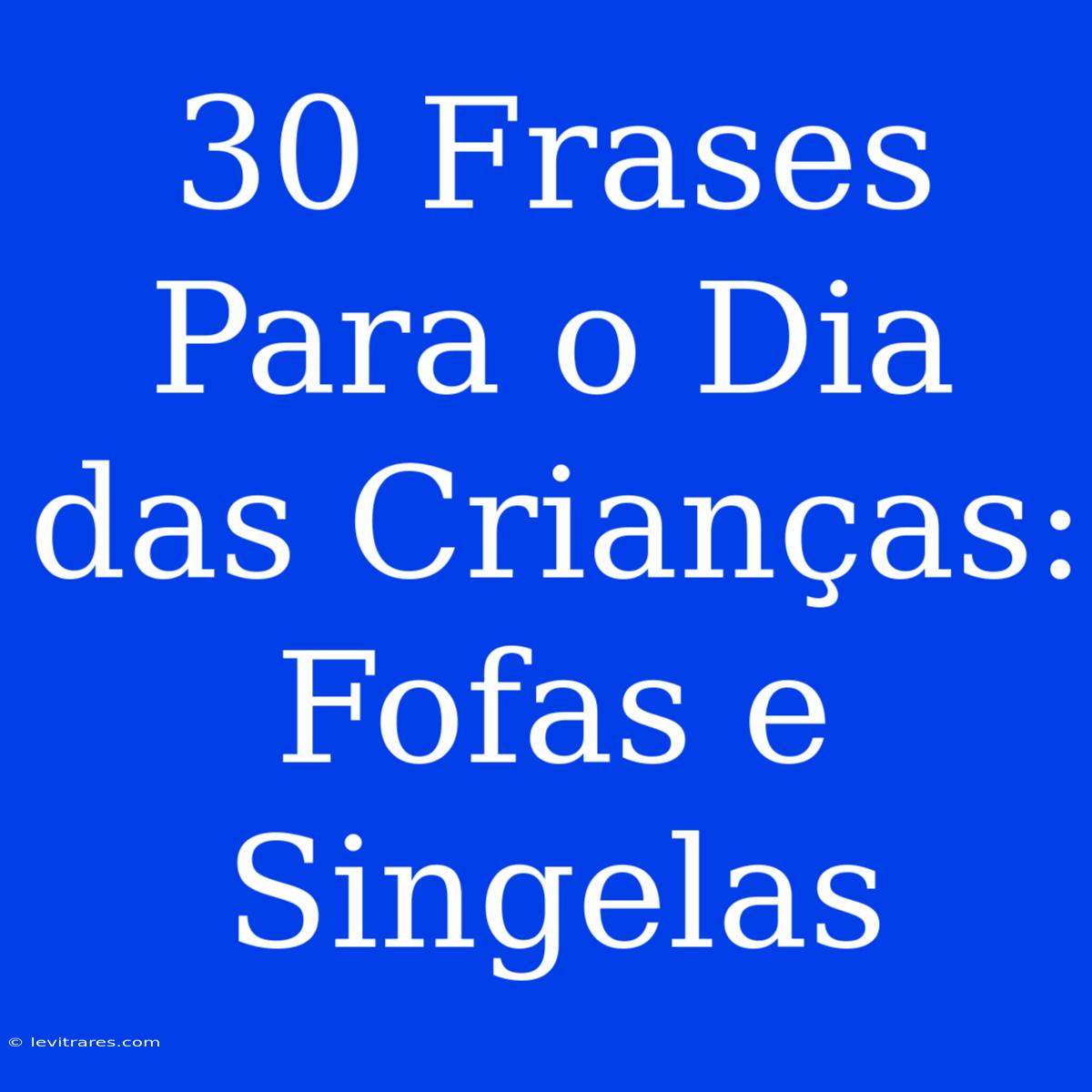 30 Frases Para O Dia Das Crianças: Fofas E Singelas