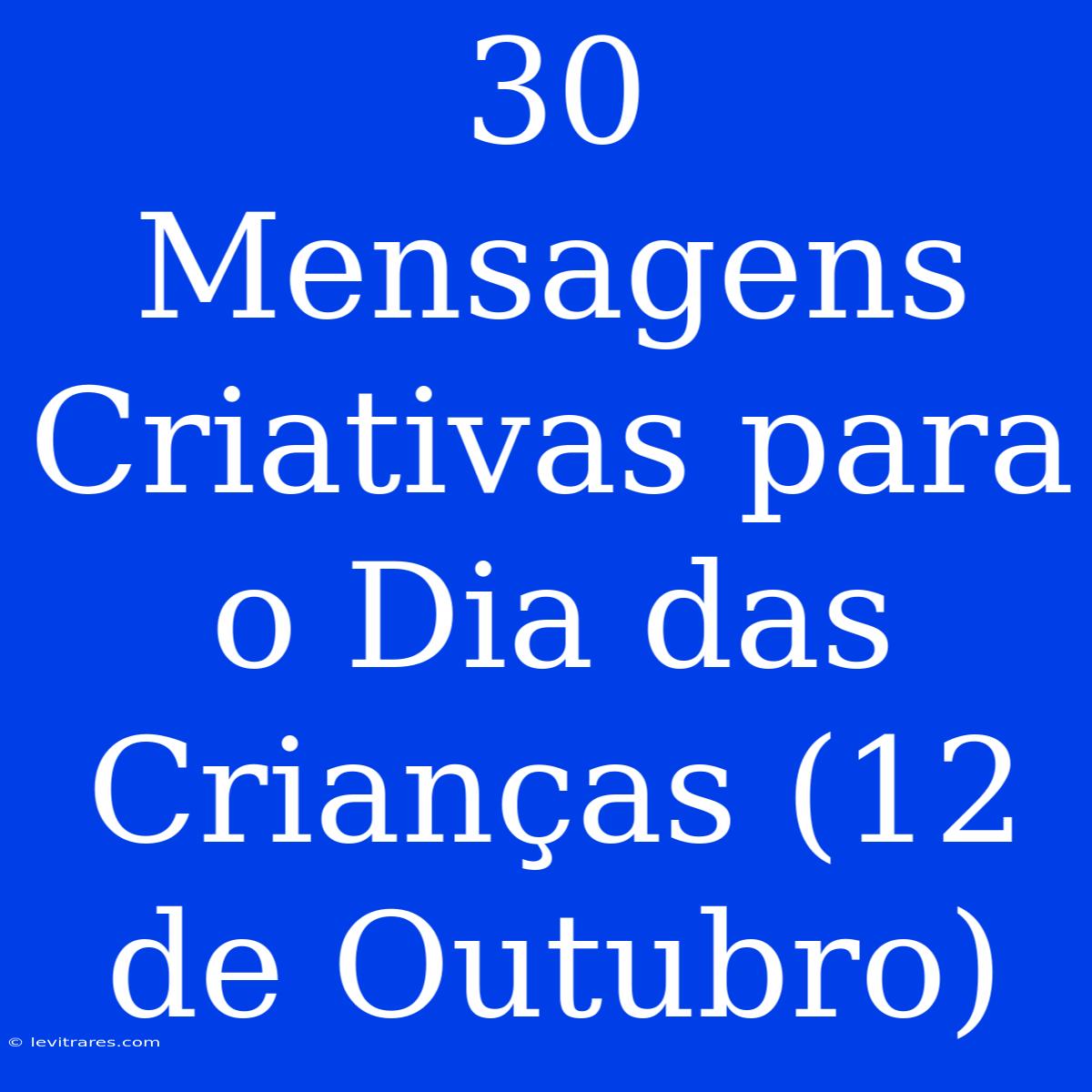 30 Mensagens Criativas Para O Dia Das Crianças (12 De Outubro)