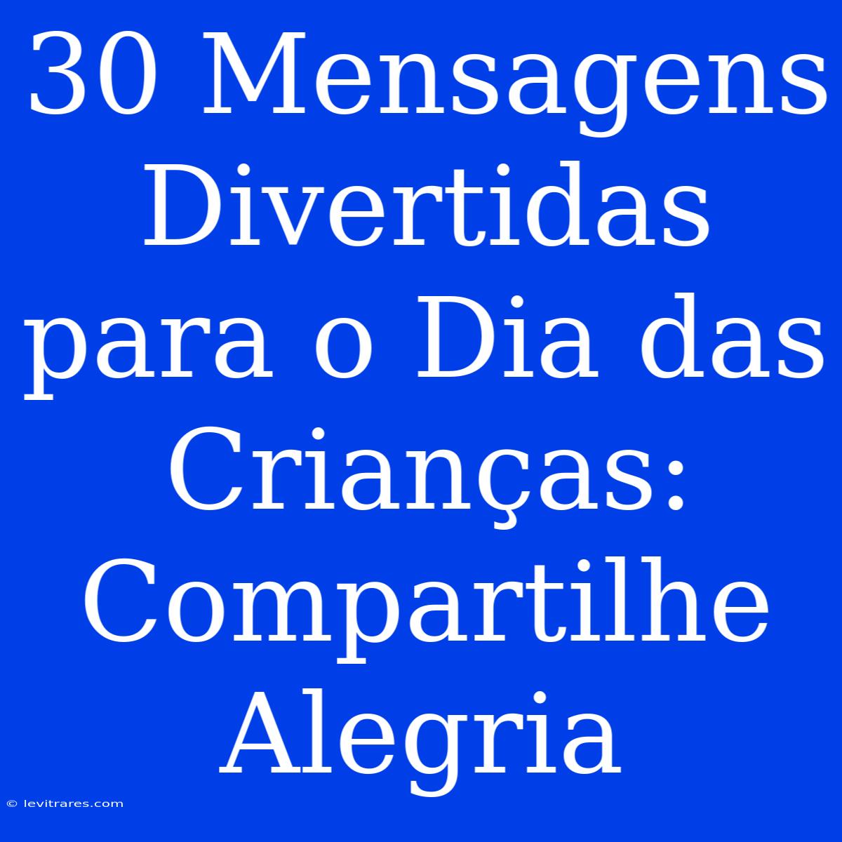 30 Mensagens Divertidas Para O Dia Das Crianças: Compartilhe Alegria