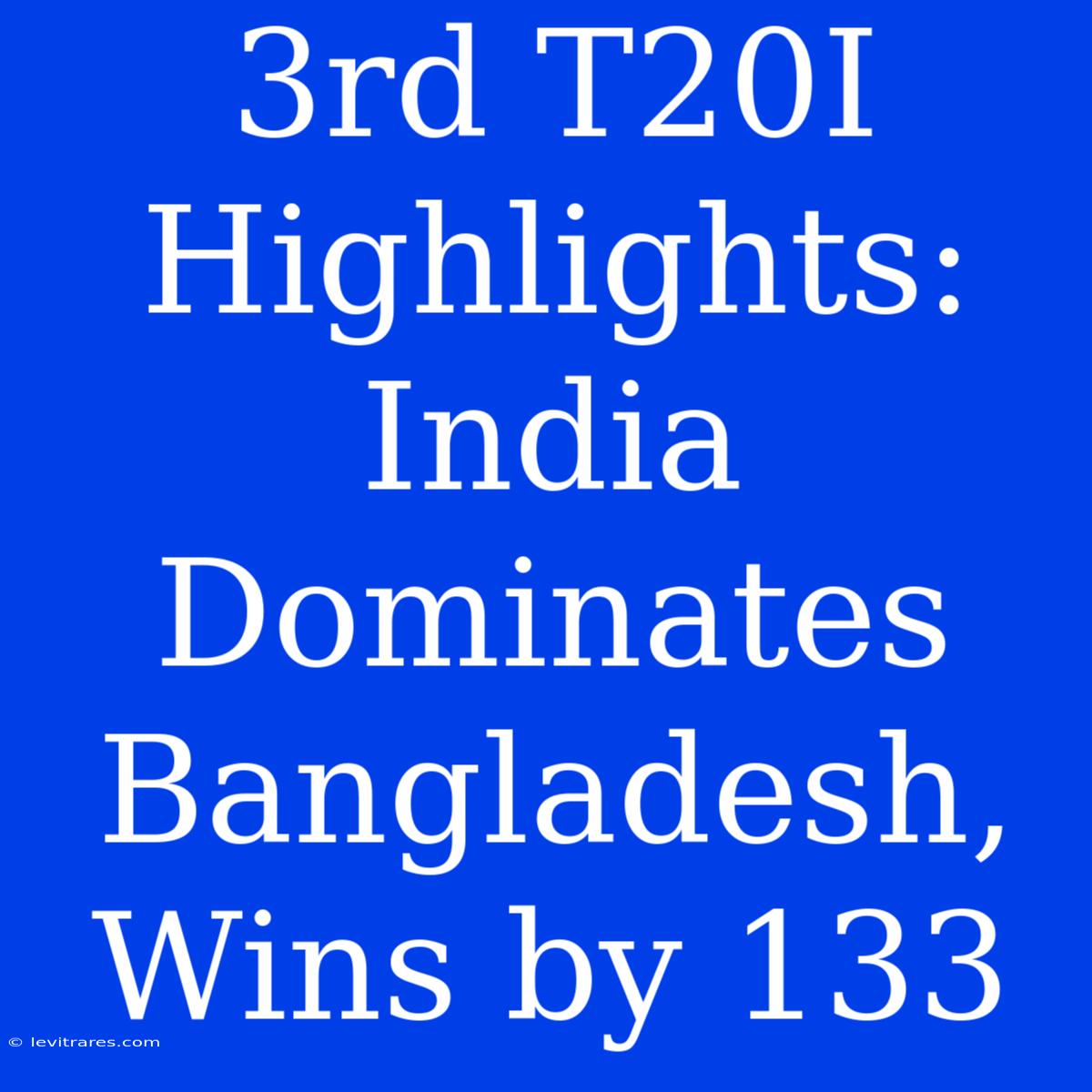 3rd T20I Highlights: India Dominates Bangladesh, Wins By 133