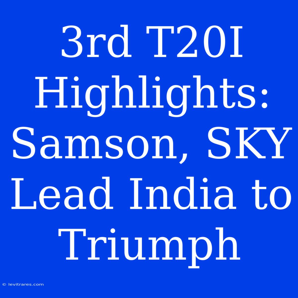 3rd T20I Highlights: Samson, SKY Lead India To Triumph