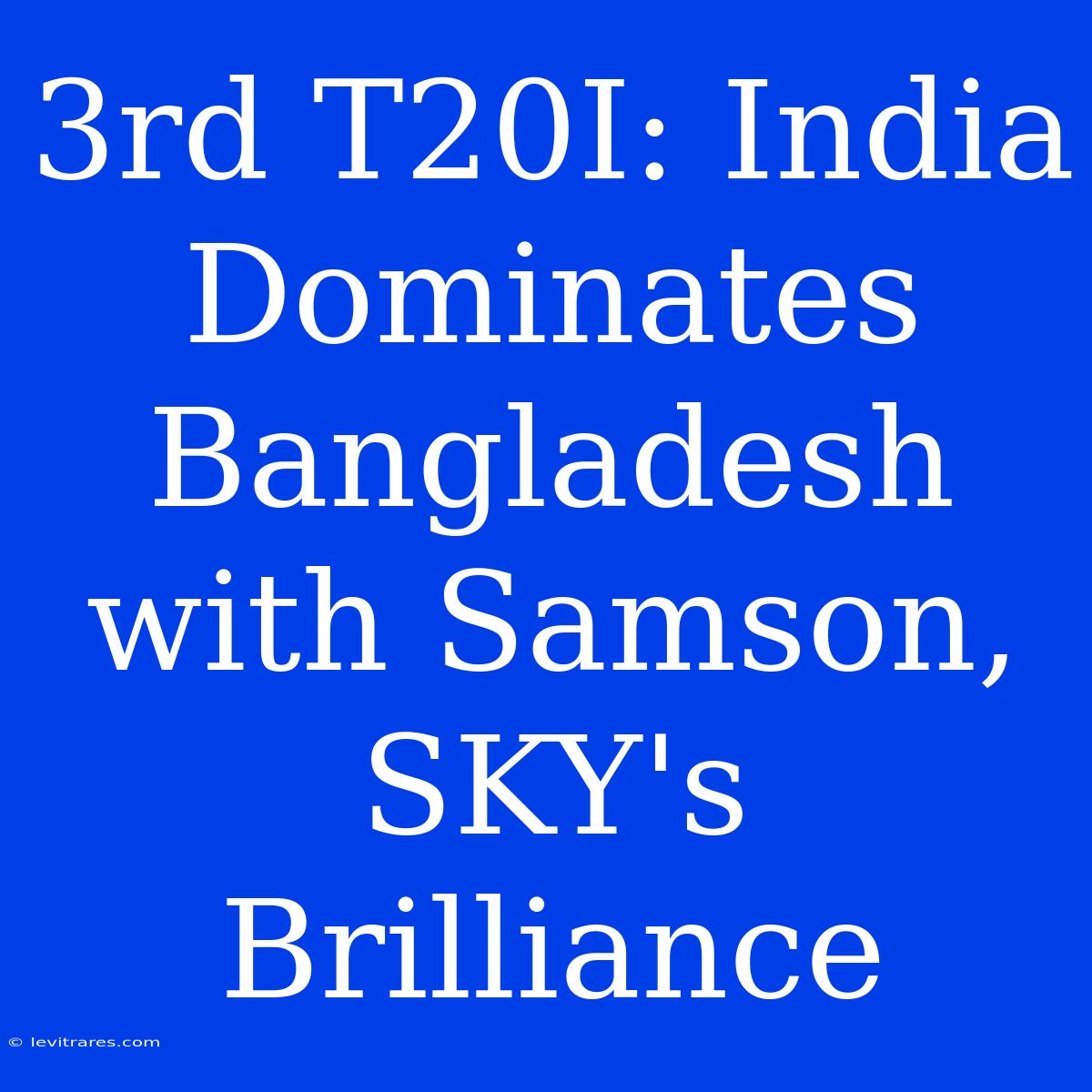 3rd T20I: India Dominates Bangladesh With Samson, SKY's Brilliance 