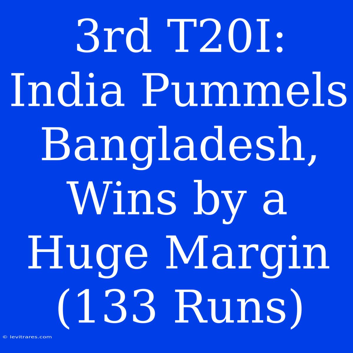 3rd T20I: India Pummels Bangladesh, Wins By A Huge Margin (133 Runs)