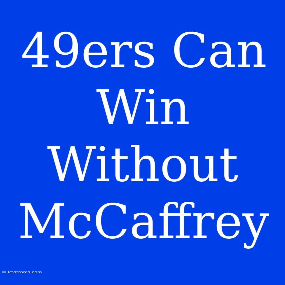 49ers Can Win Without McCaffrey