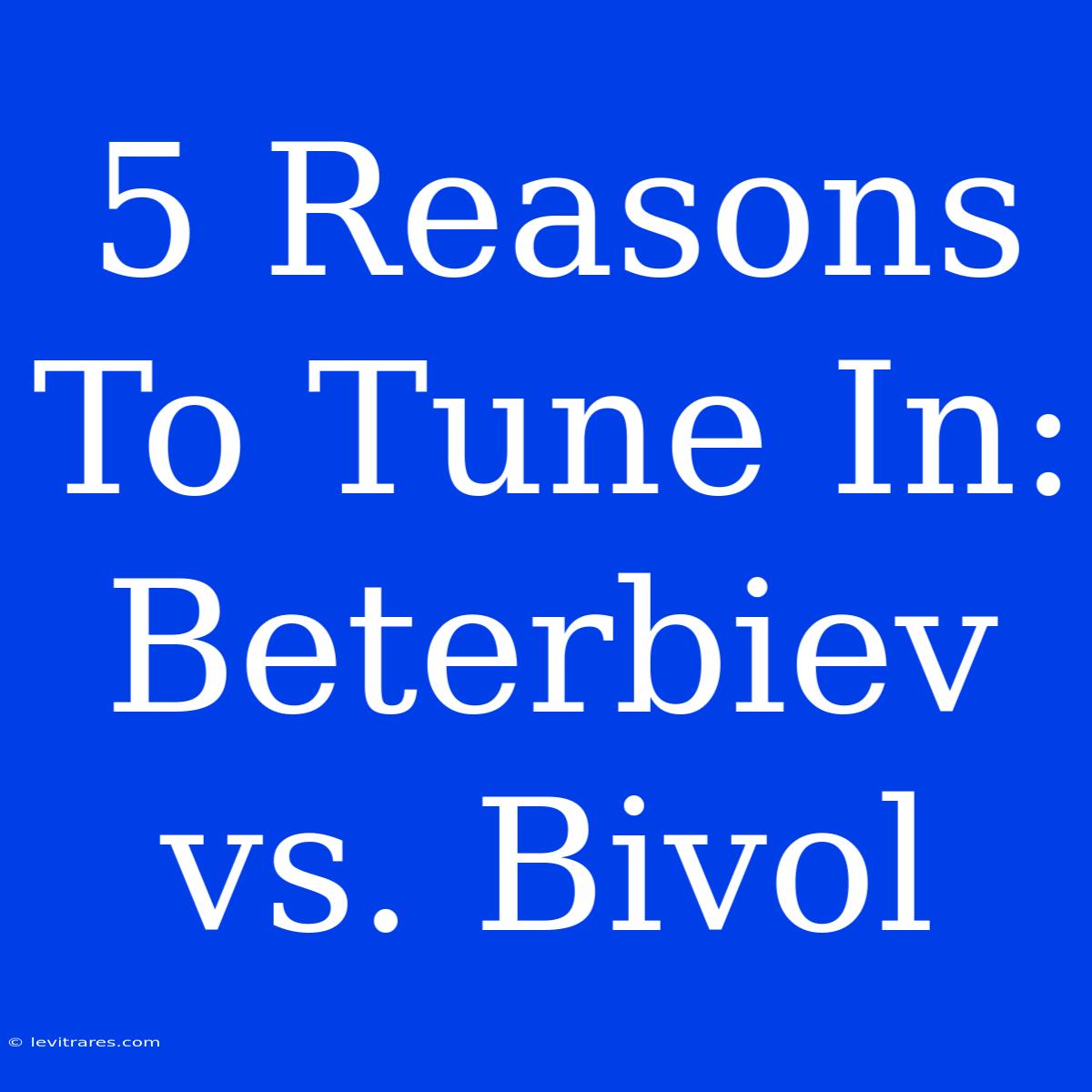 5 Reasons To Tune In: Beterbiev Vs. Bivol