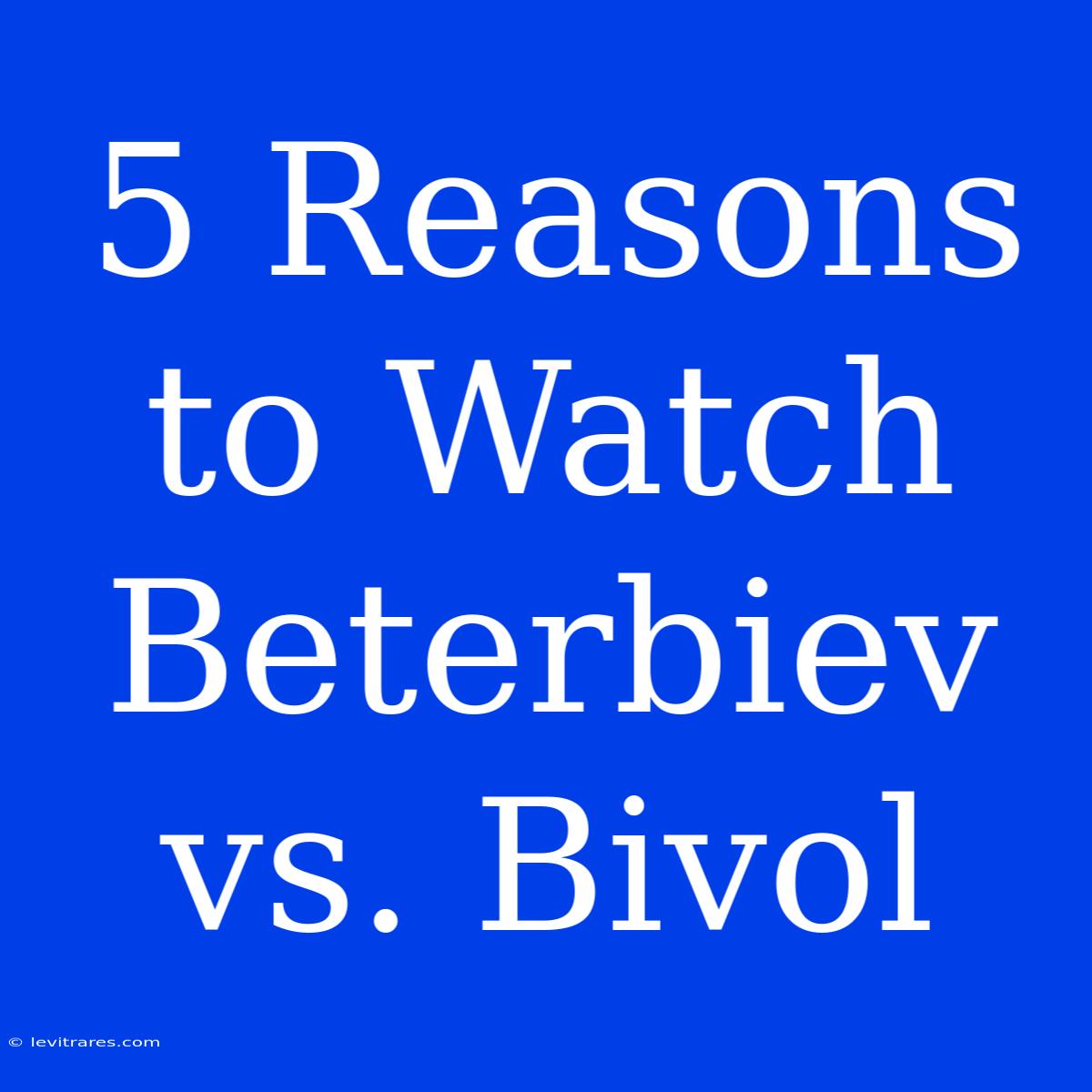 5 Reasons To Watch Beterbiev Vs. Bivol