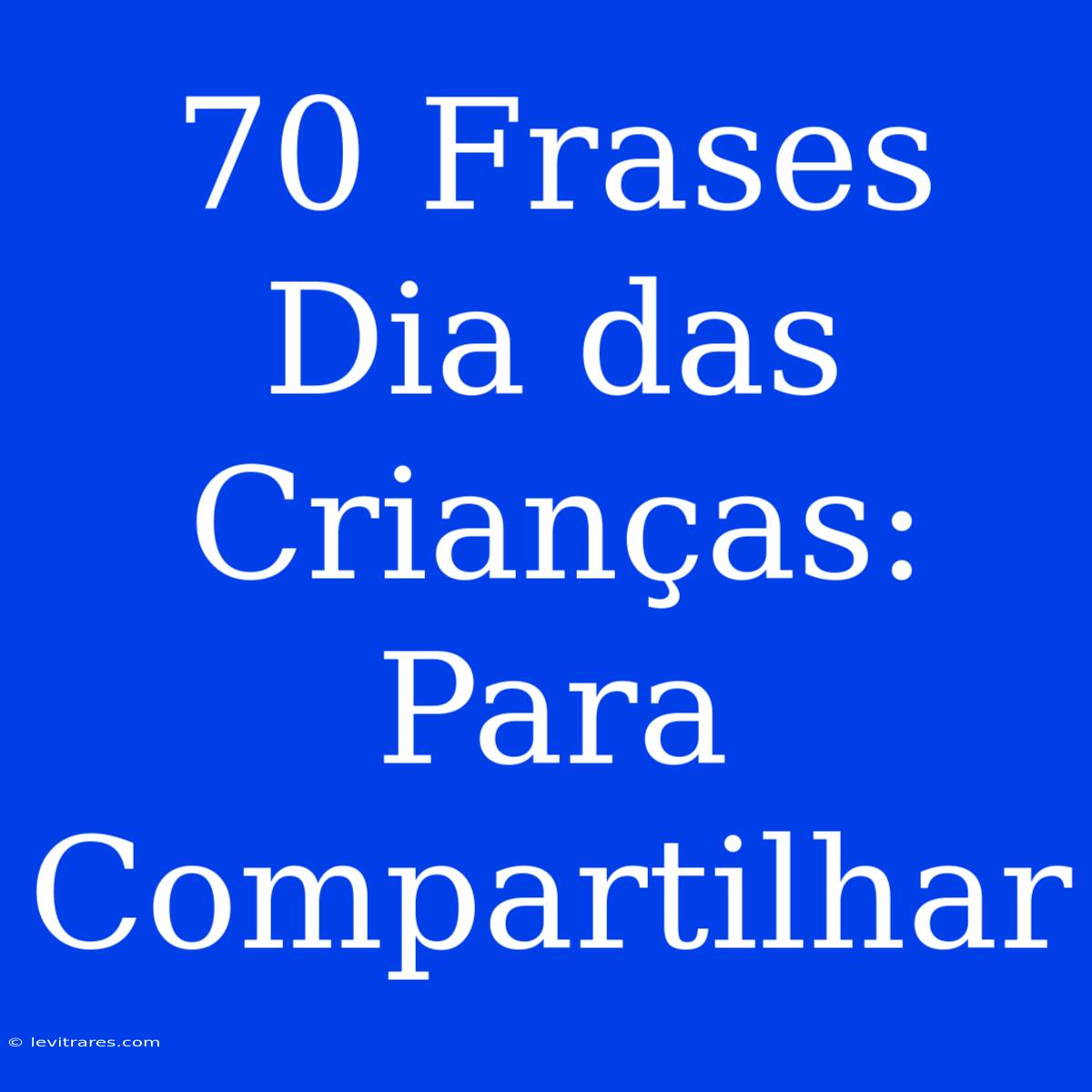 70 Frases Dia Das Crianças: Para Compartilhar