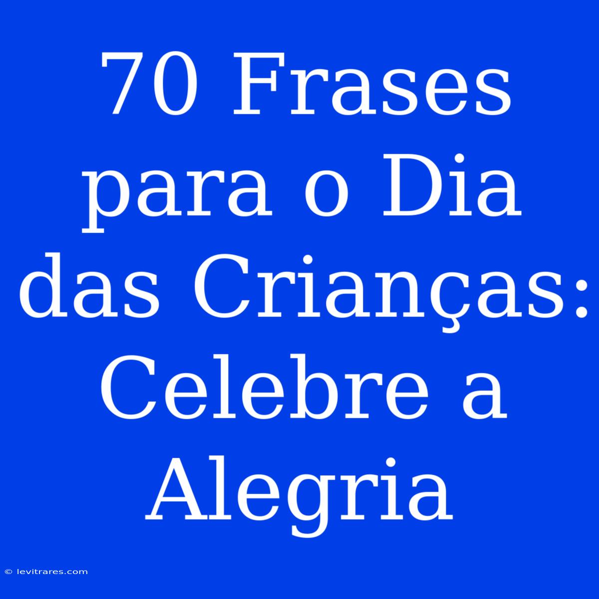 70 Frases Para O Dia Das Crianças: Celebre A Alegria