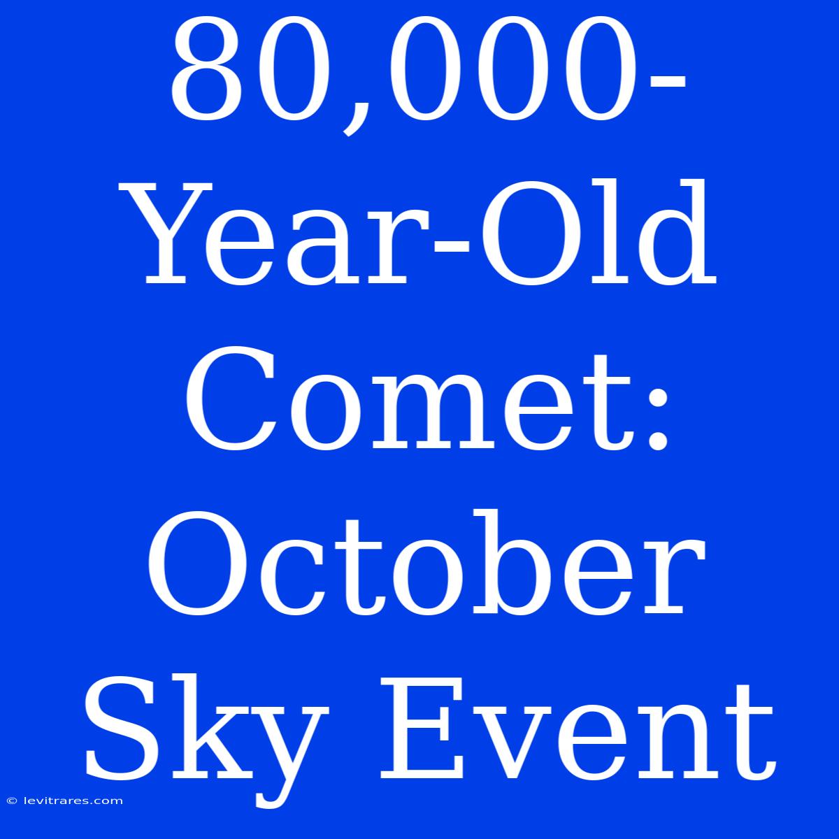 80,000-Year-Old Comet:  October Sky Event