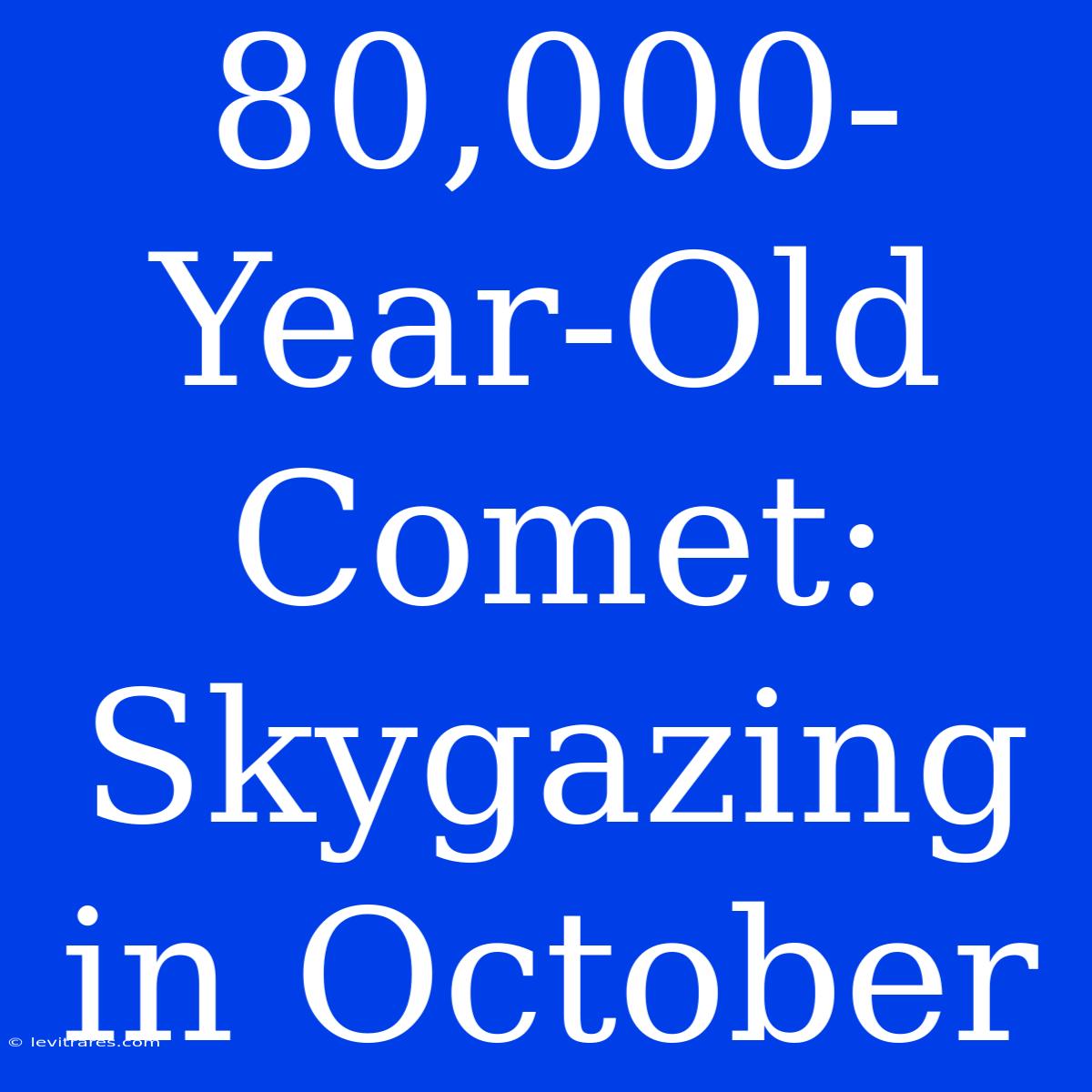 80,000-Year-Old Comet: Skygazing In October