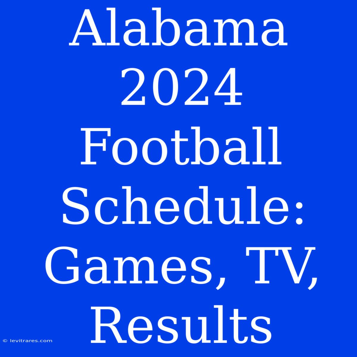 Alabama 2024 Football Schedule: Games, TV, Results