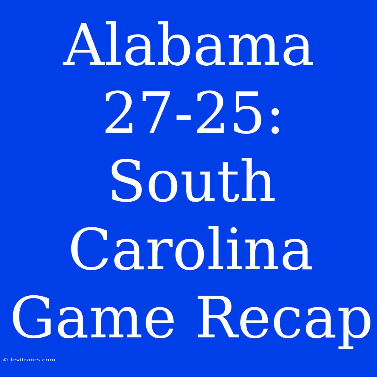 Alabama 27-25: South Carolina Game Recap