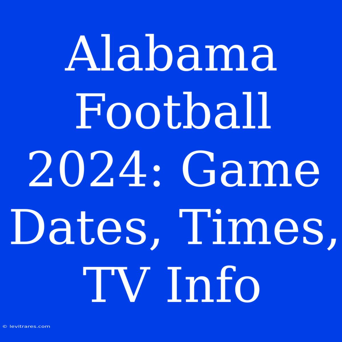 Alabama Football 2024: Game Dates, Times, TV Info