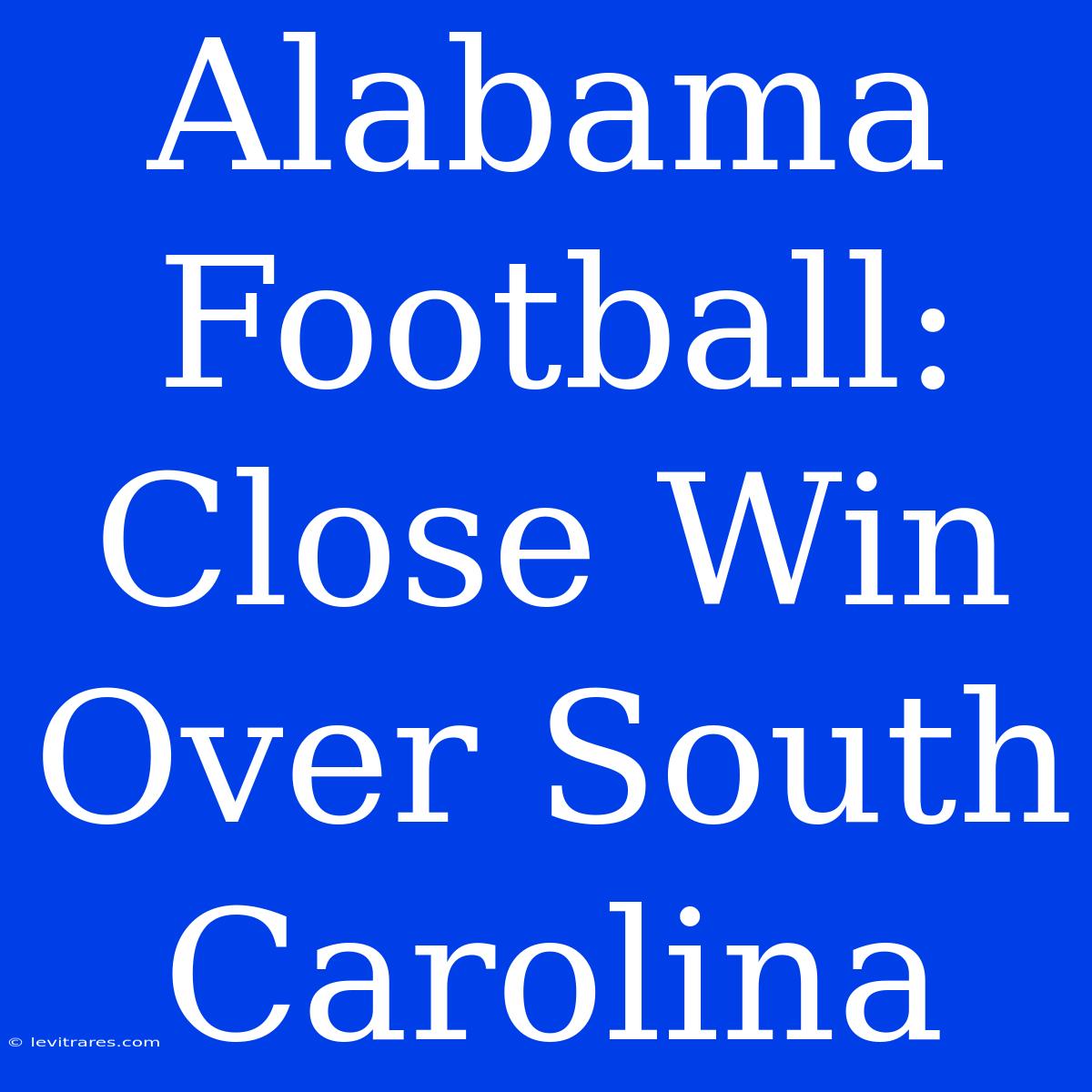 Alabama Football: Close Win Over South Carolina