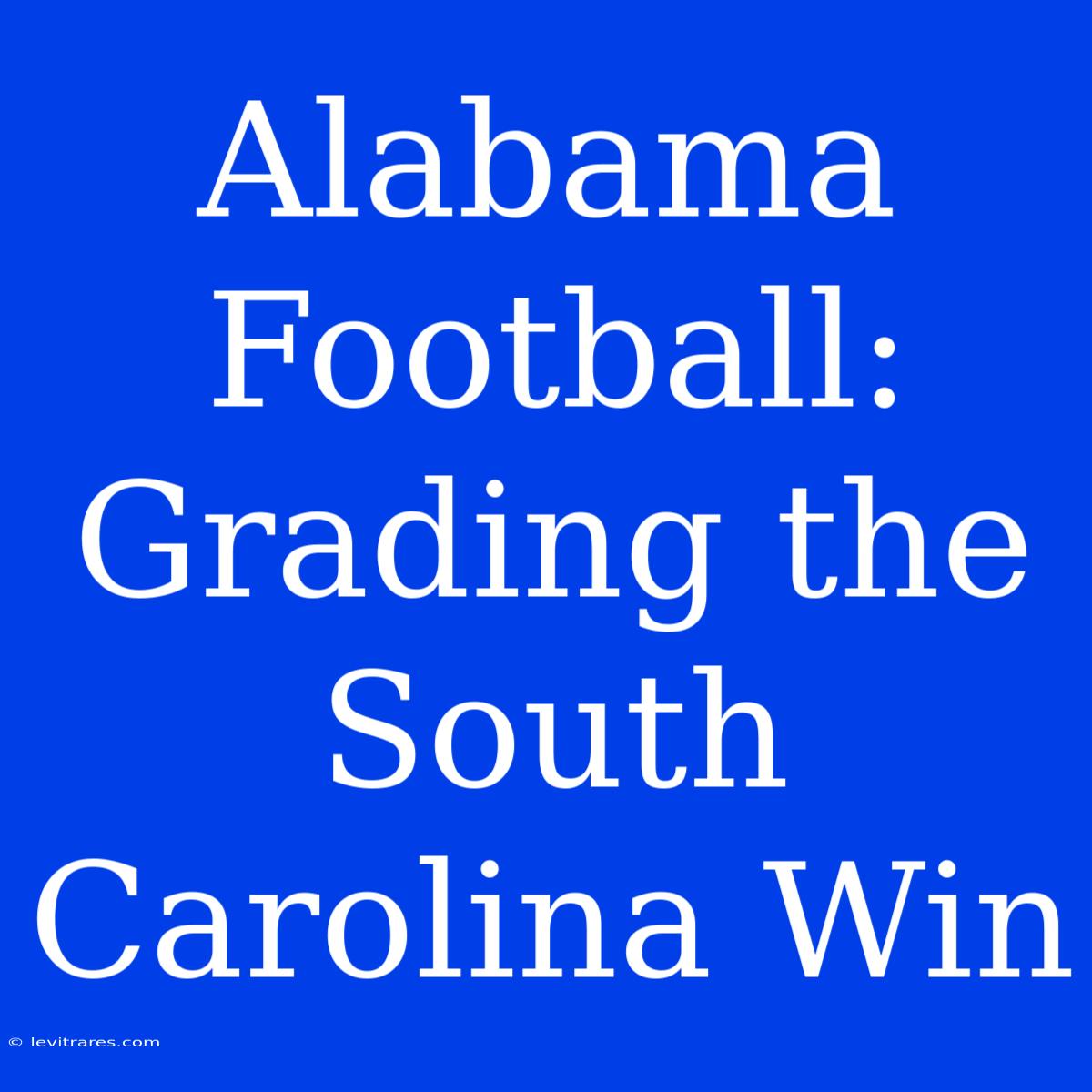 Alabama Football: Grading The South Carolina Win