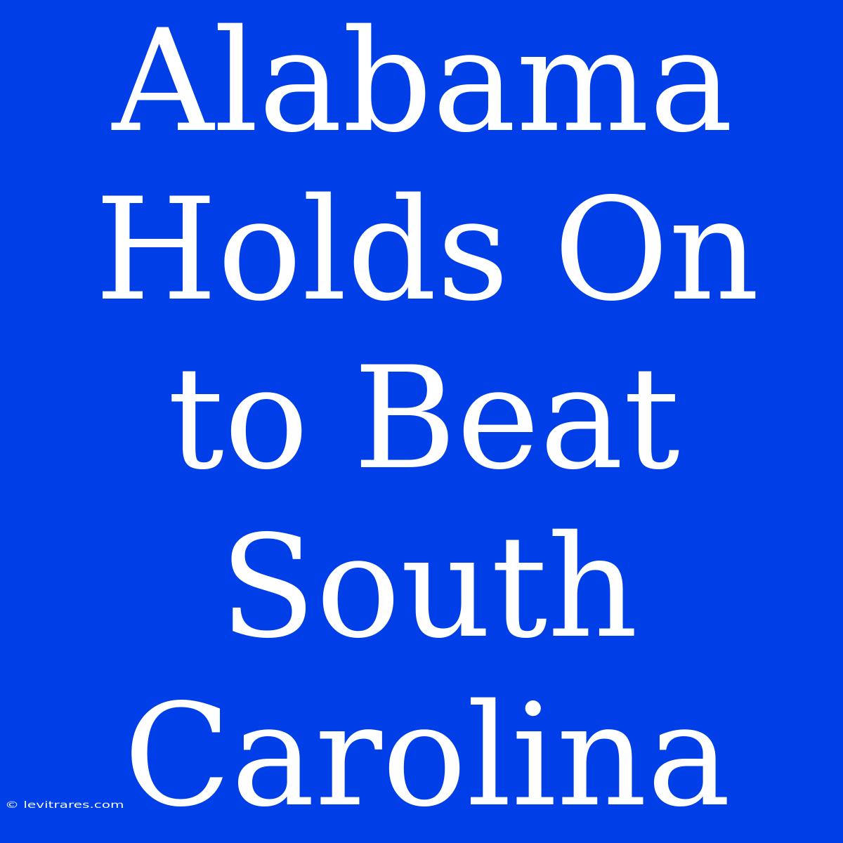 Alabama Holds On To Beat South Carolina