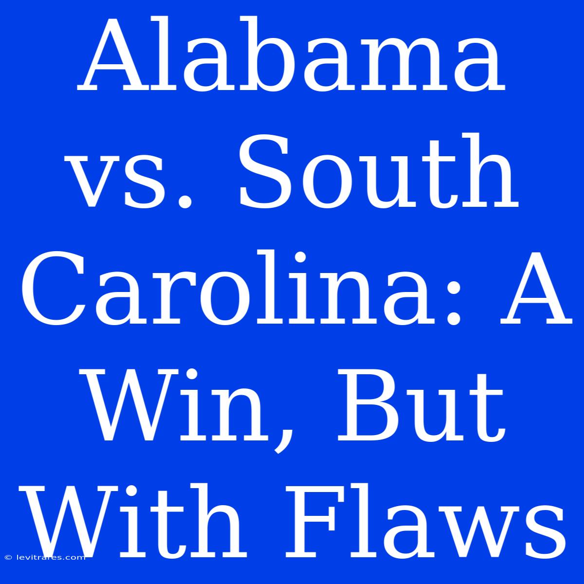 Alabama Vs. South Carolina: A Win, But With Flaws