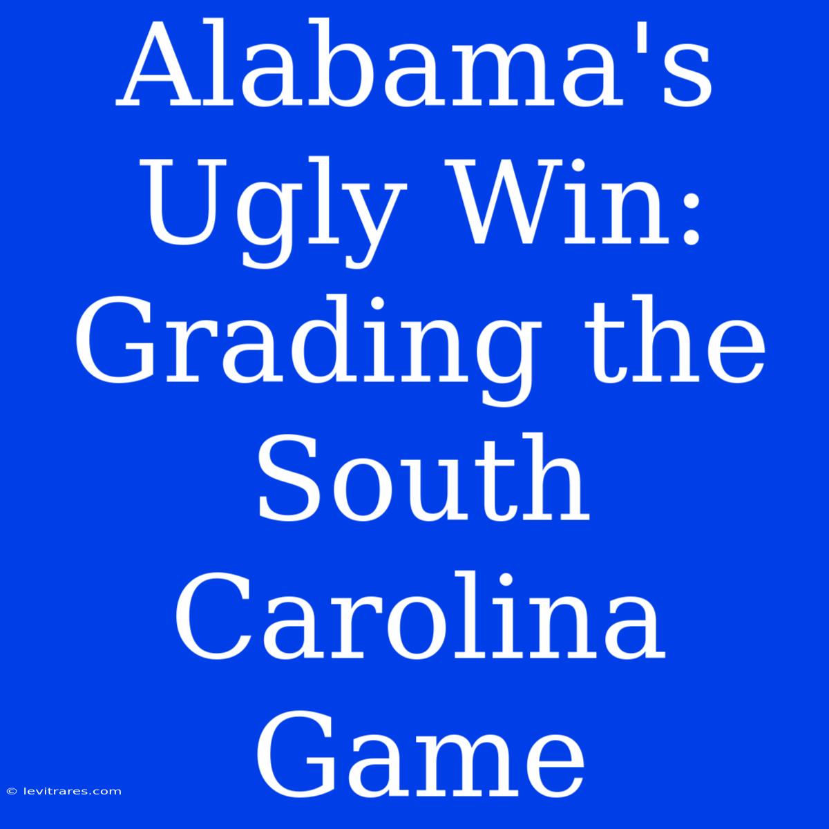 Alabama's Ugly Win: Grading The South Carolina Game