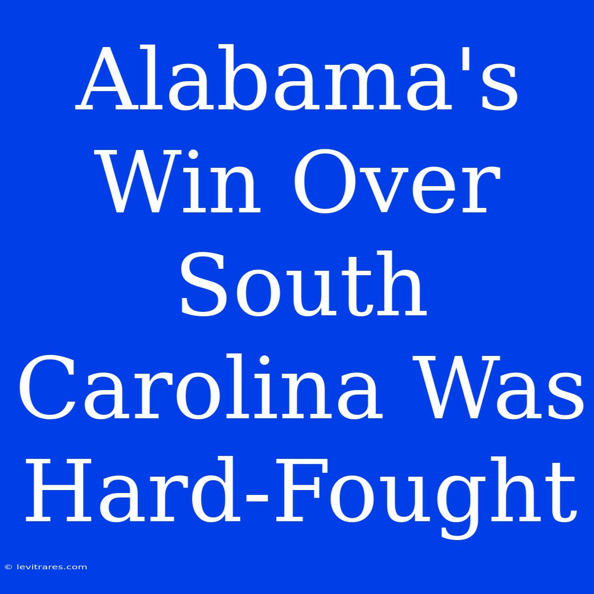 Alabama's Win Over South Carolina Was Hard-Fought 