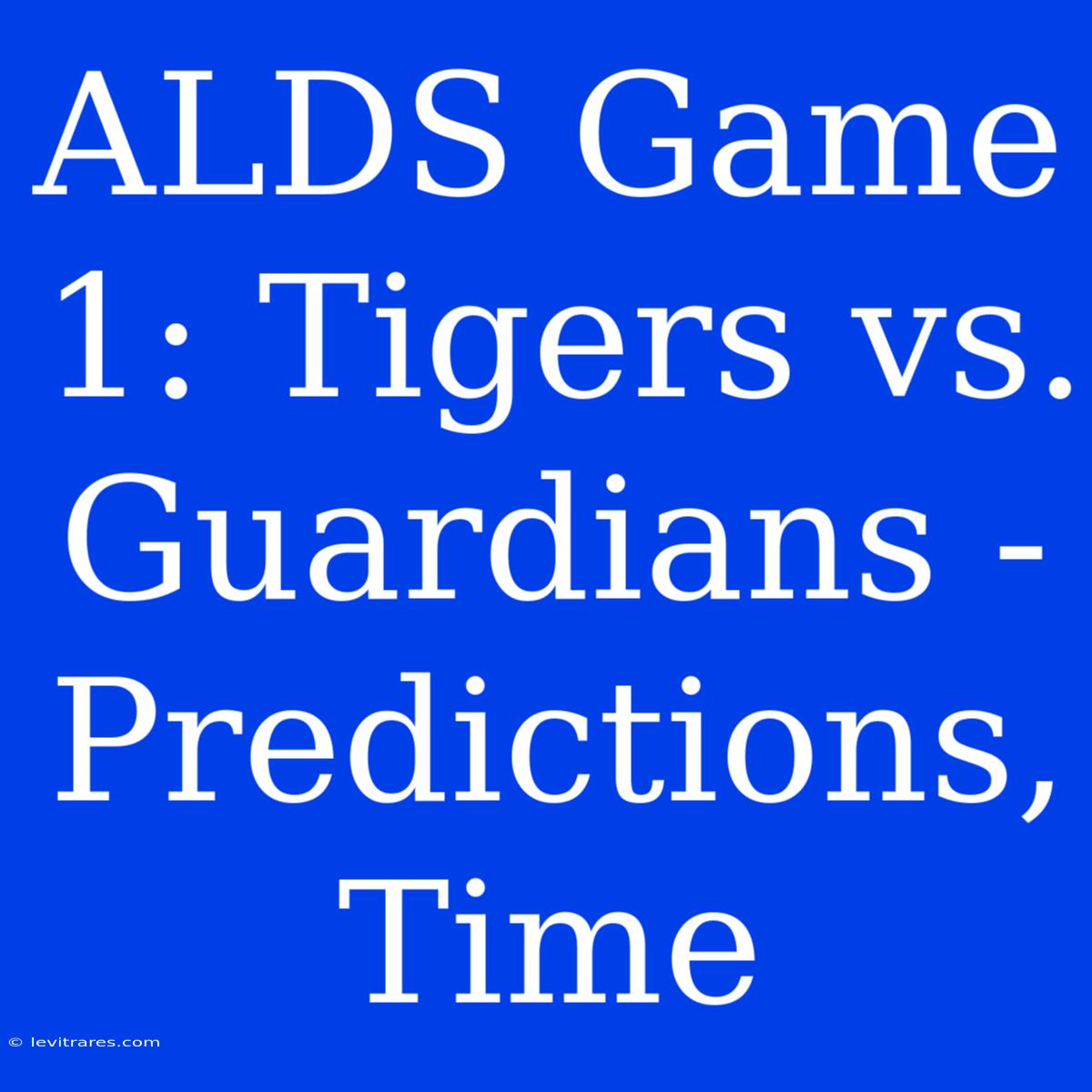 ALDS Game 1: Tigers Vs. Guardians - Predictions, Time