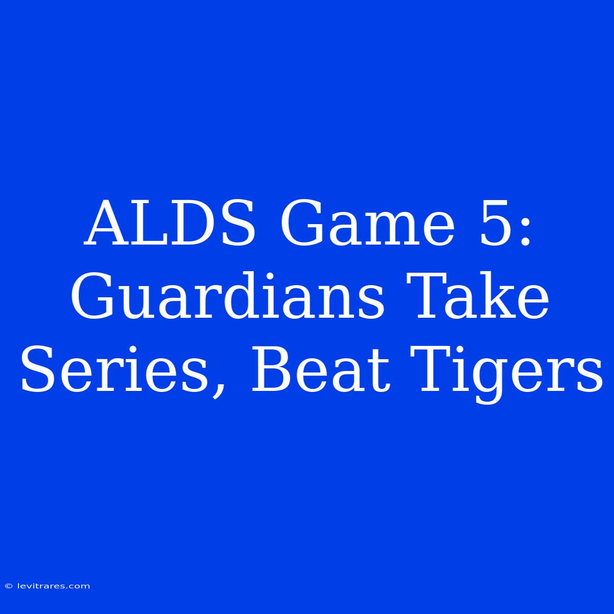 ALDS Game 5: Guardians Take Series, Beat Tigers