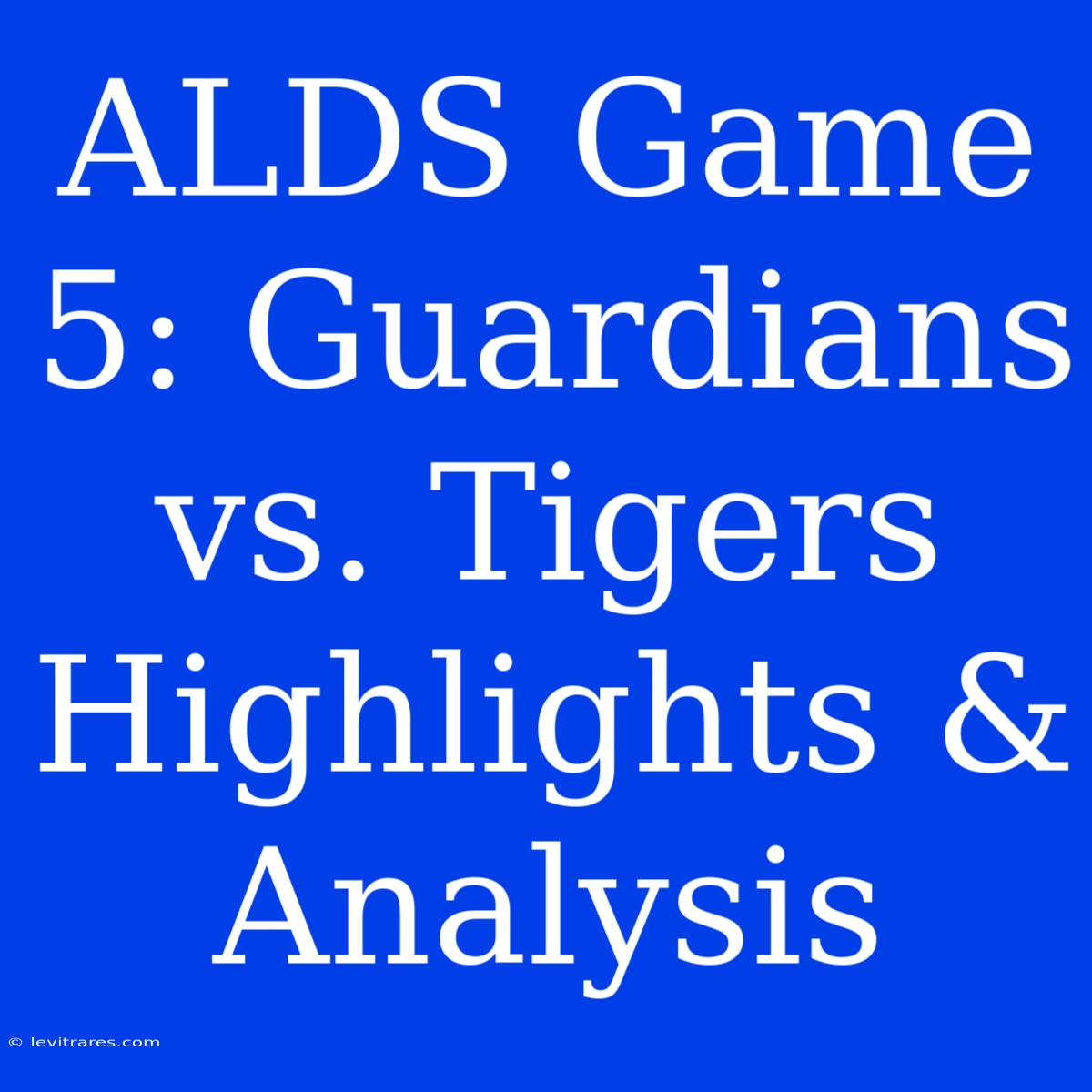 ALDS Game 5: Guardians Vs. Tigers Highlights & Analysis