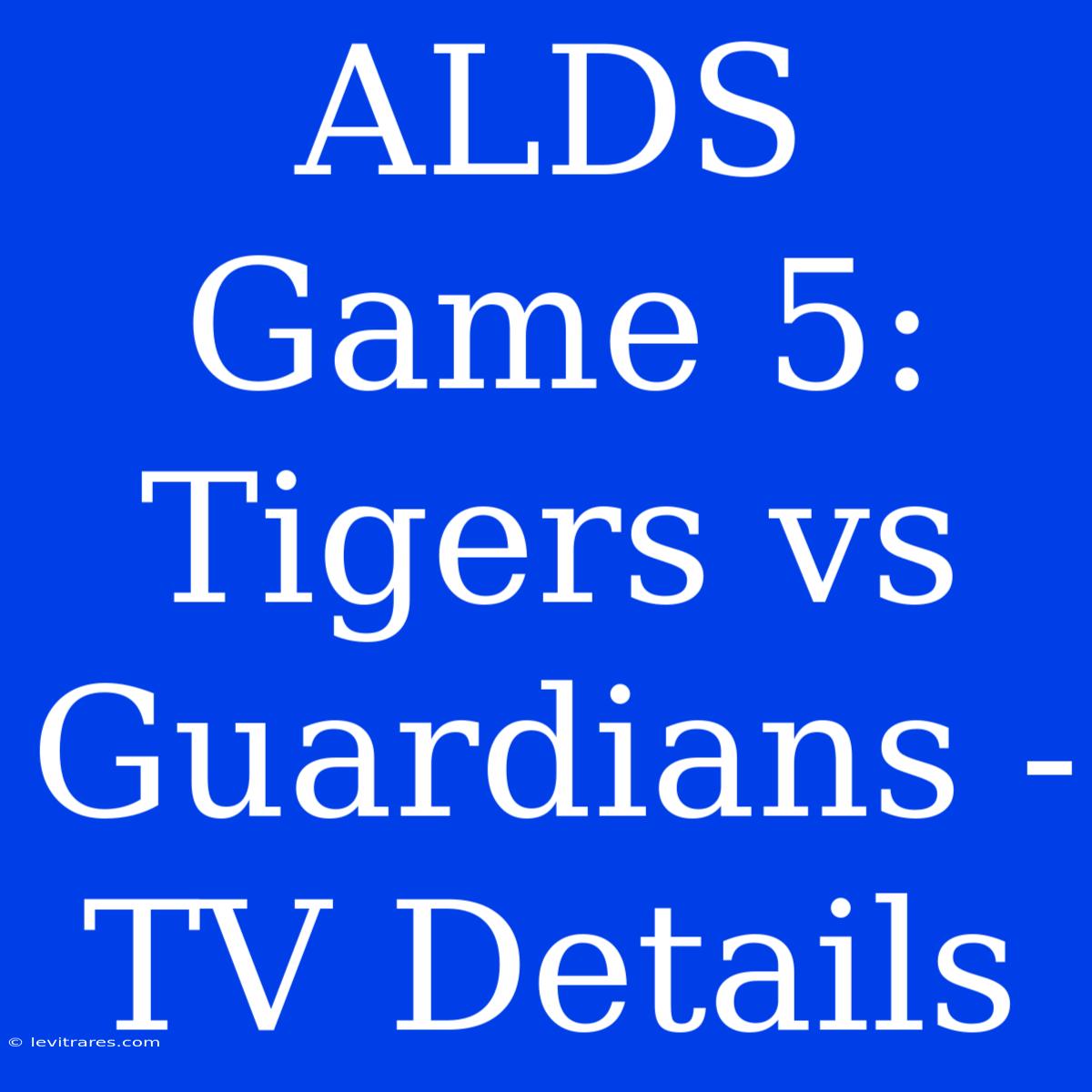 ALDS Game 5: Tigers Vs Guardians - TV Details 