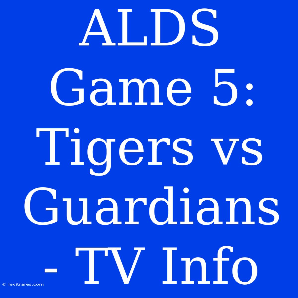 ALDS Game 5: Tigers Vs Guardians - TV Info