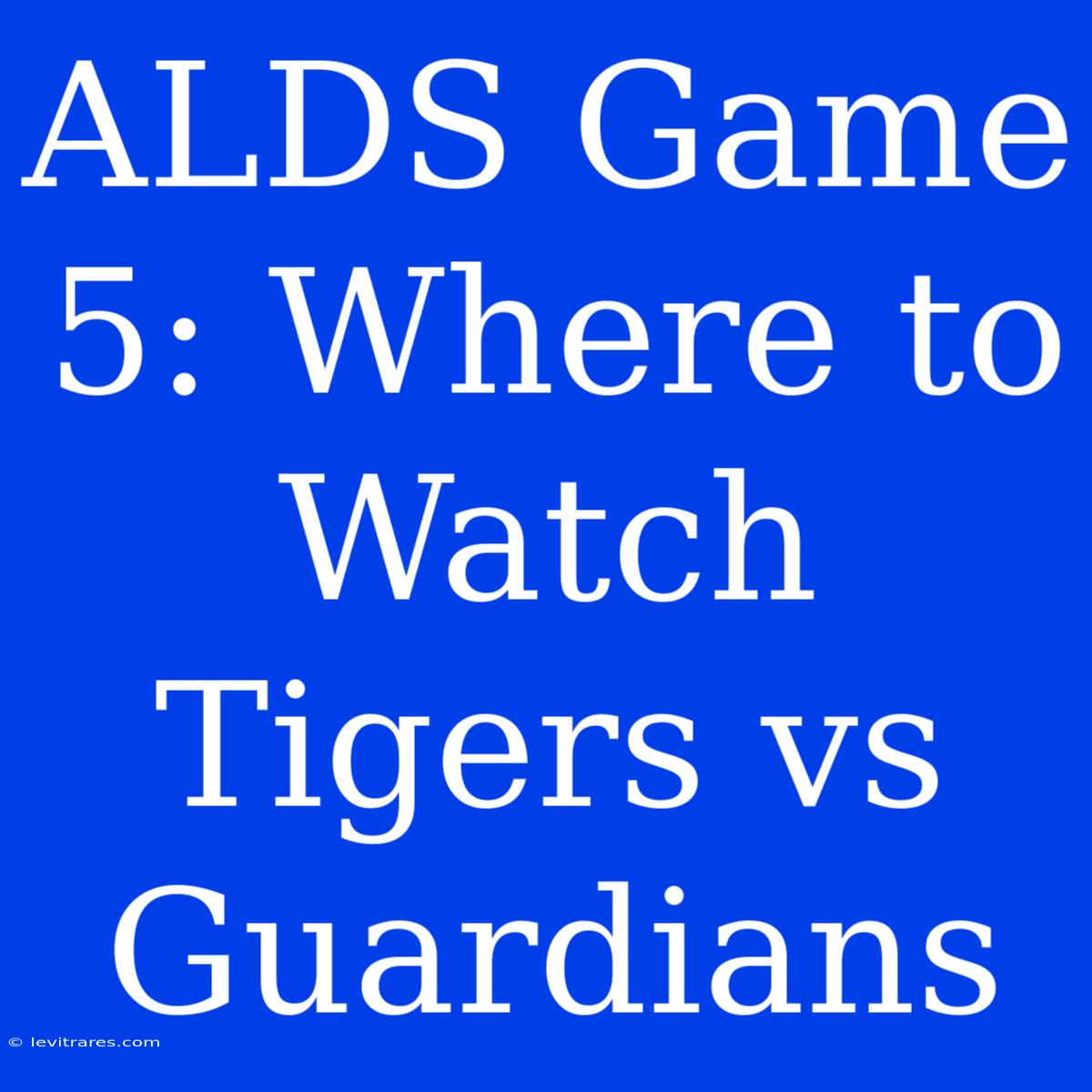 ALDS Game 5: Where To Watch Tigers Vs Guardians