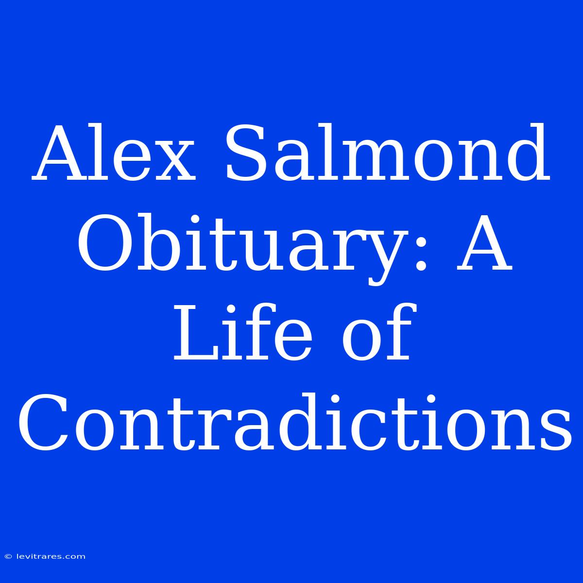 Alex Salmond Obituary: A Life Of Contradictions