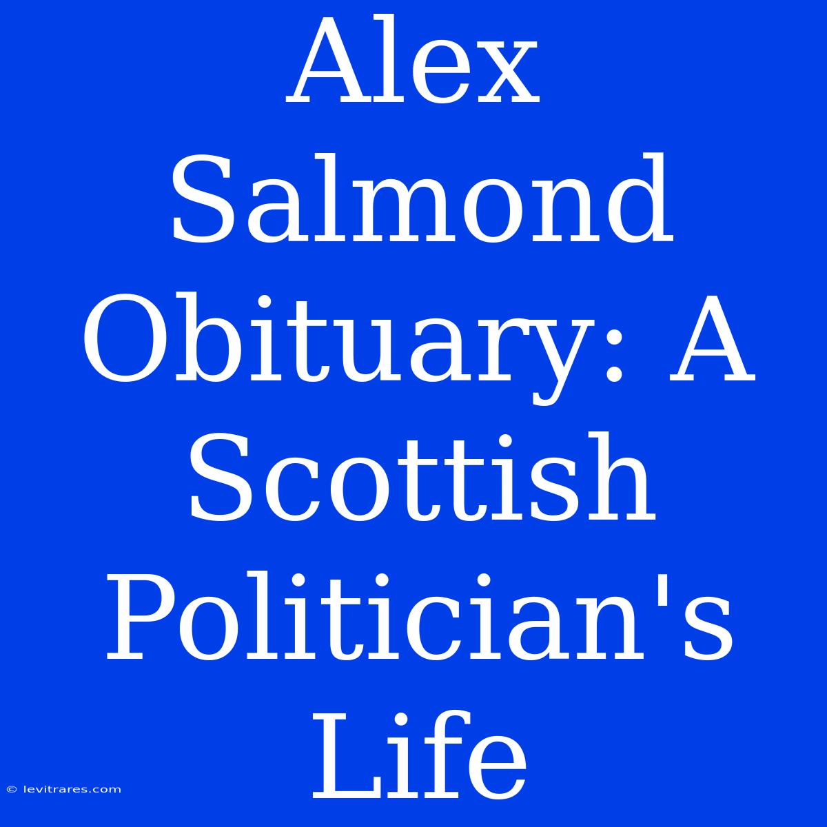 Alex Salmond Obituary: A Scottish Politician's Life