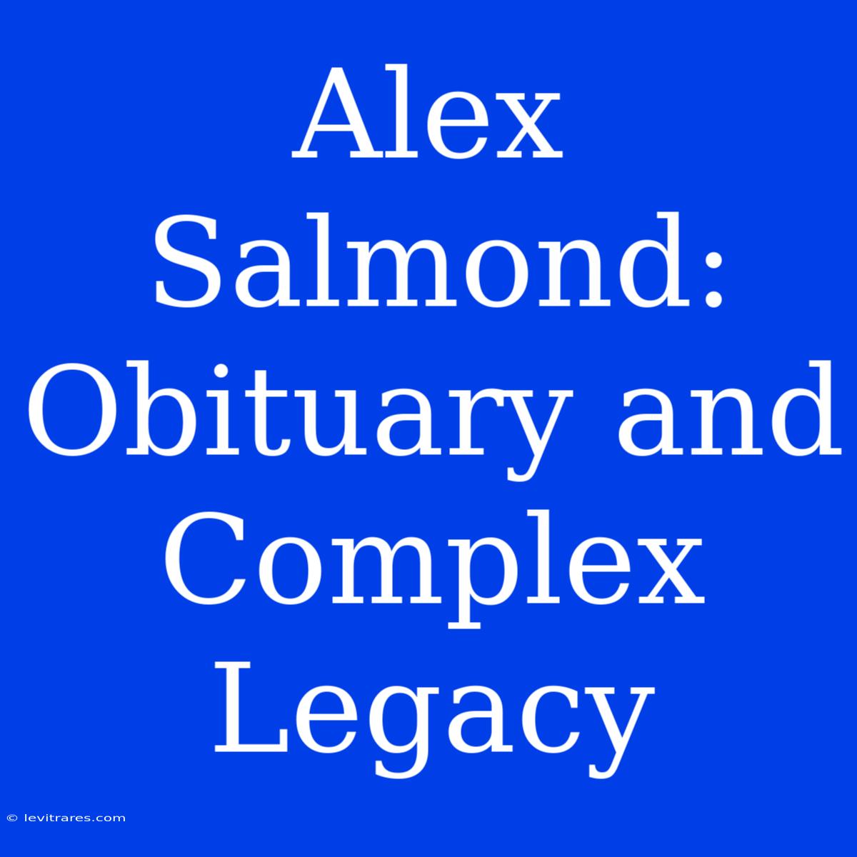 Alex Salmond: Obituary And Complex Legacy