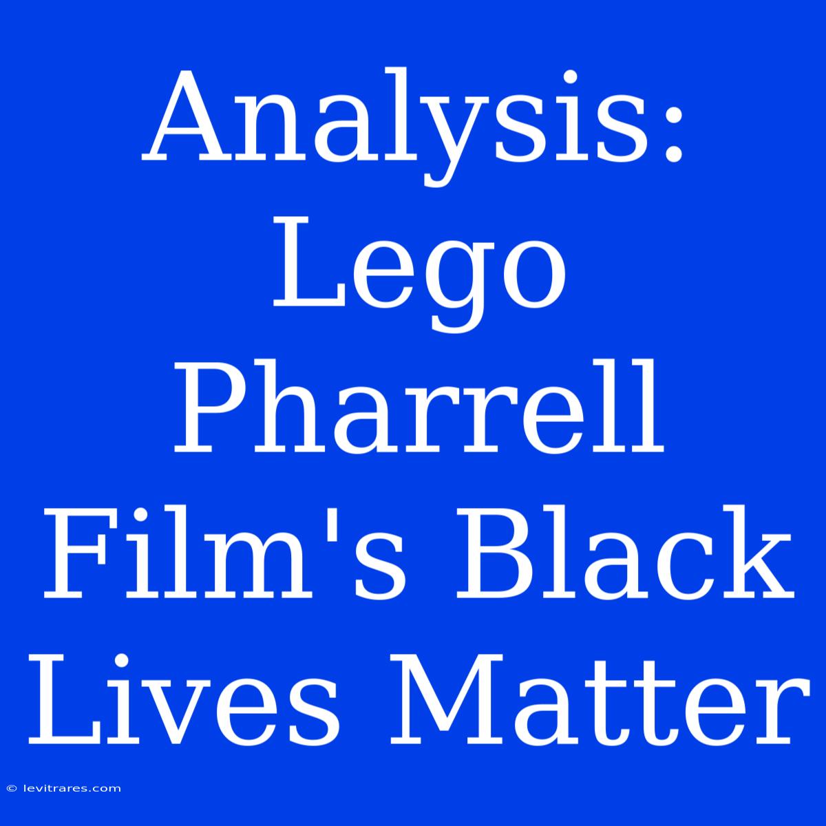 Analysis: Lego Pharrell Film's Black Lives Matter