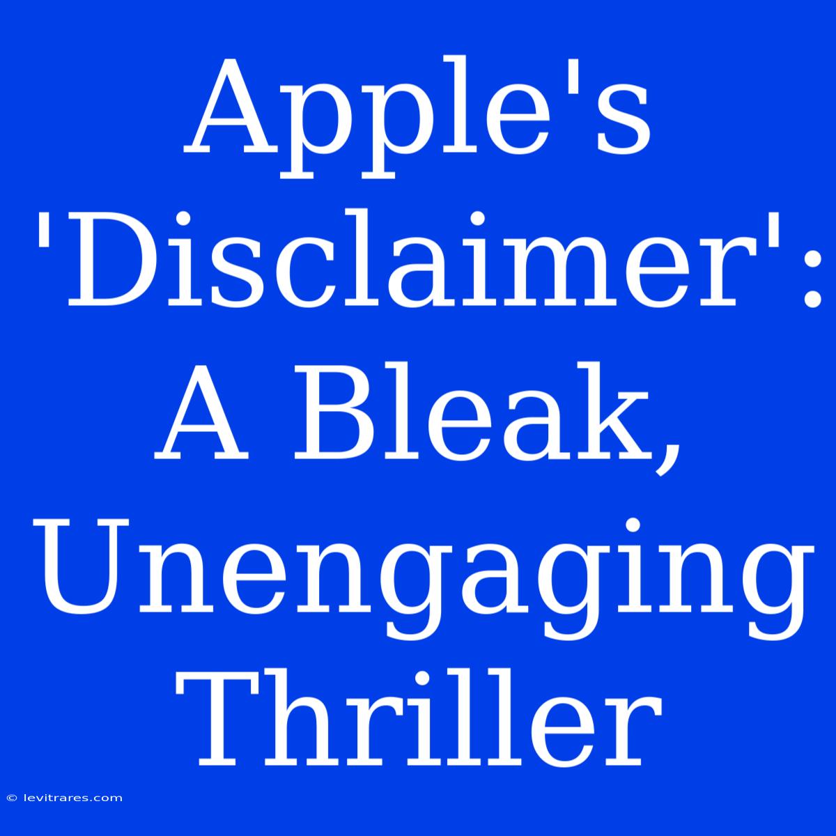 Apple's 'Disclaimer': A Bleak, Unengaging Thriller