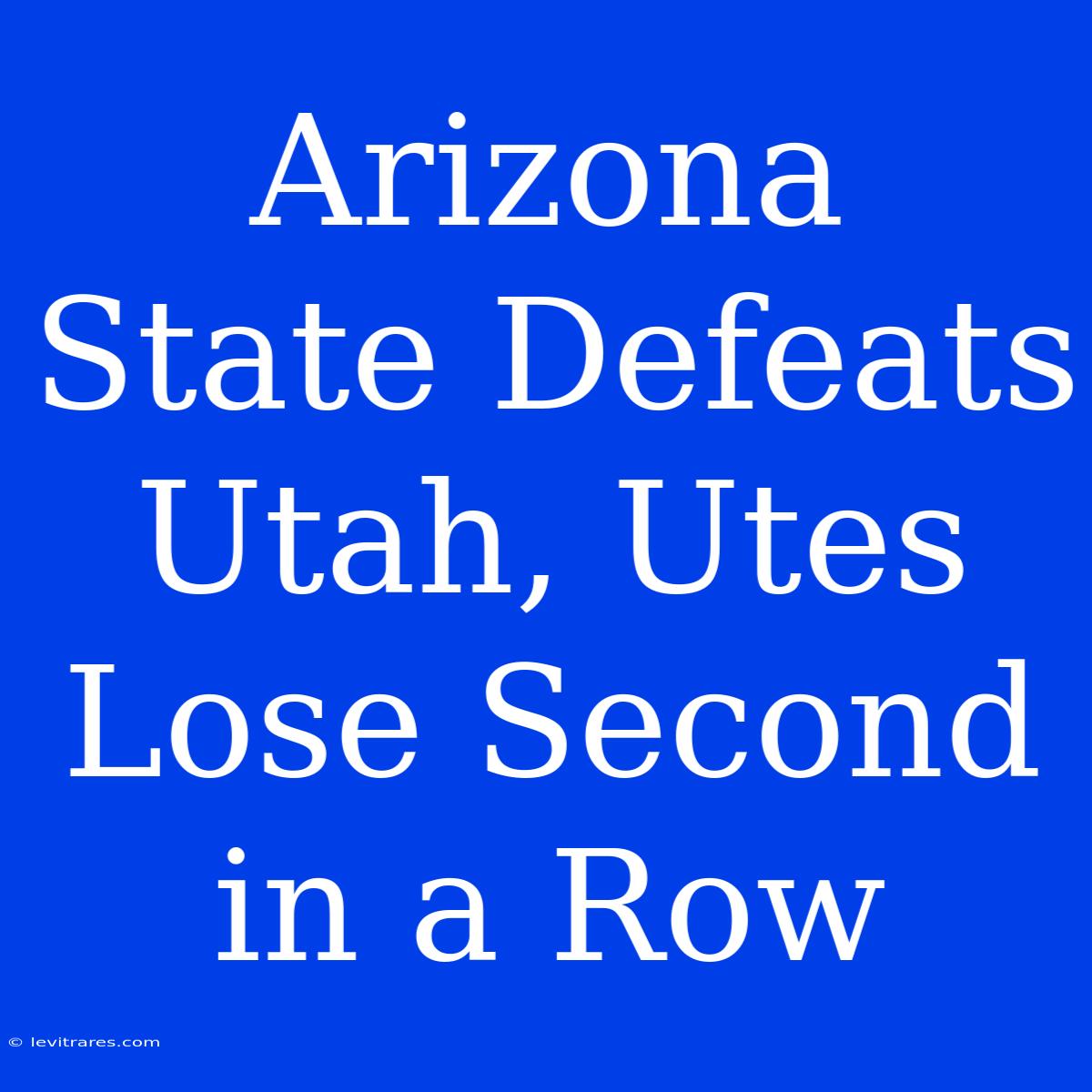 Arizona State Defeats Utah, Utes Lose Second In A Row